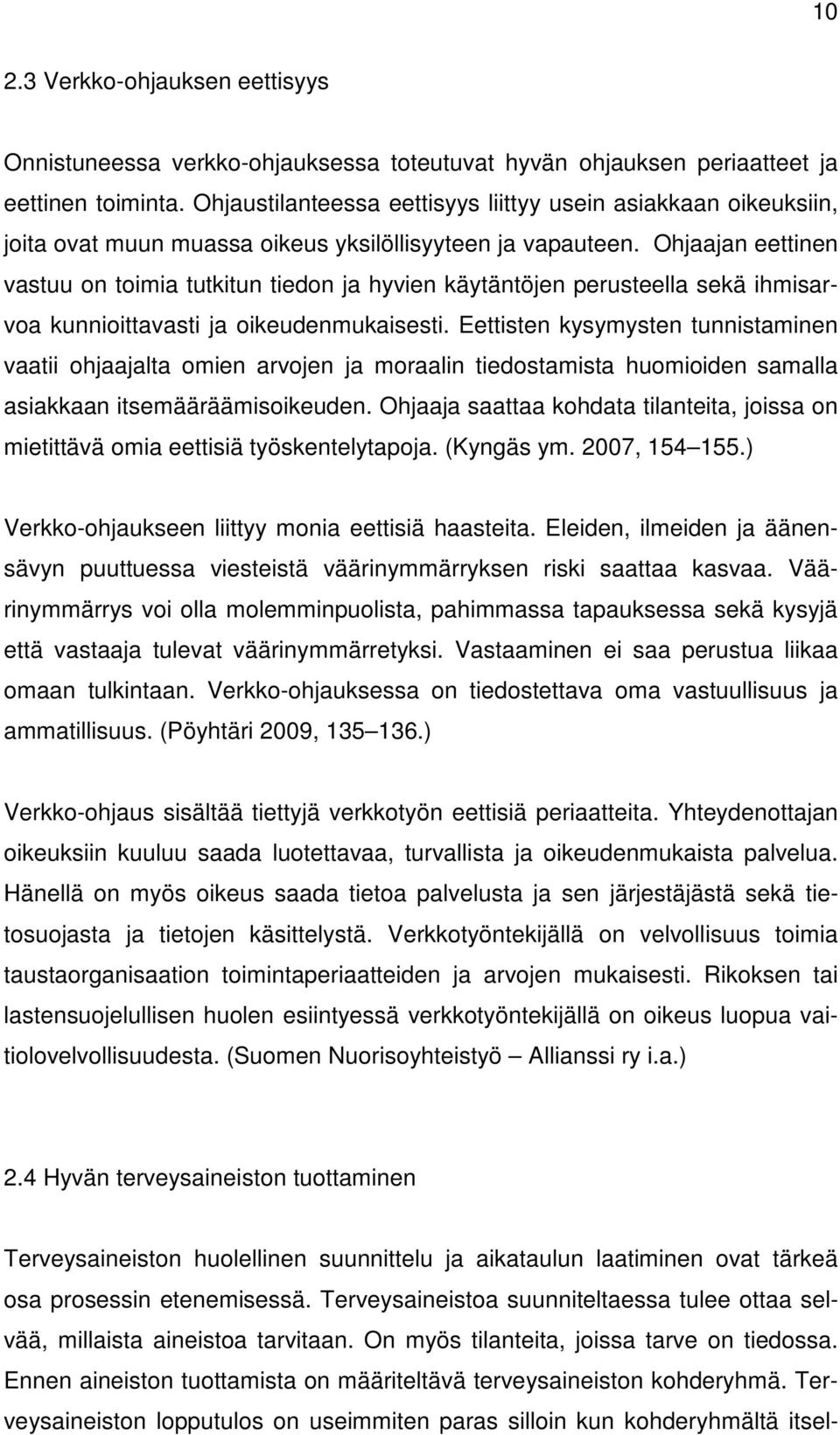 Ohjaajan eettinen vastuu on toimia tutkitun tiedon ja hyvien käytäntöjen perusteella sekä ihmisarvoa kunnioittavasti ja oikeudenmukaisesti.