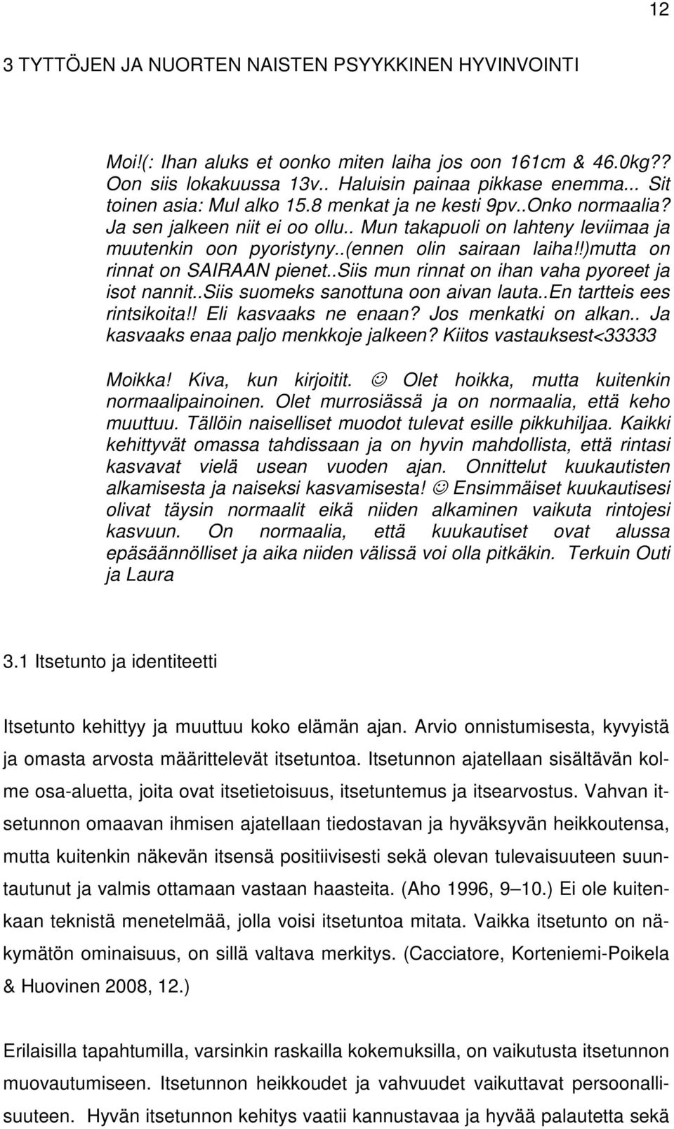 !)mutta on rinnat on SAIRAAN pienet..siis mun rinnat on ihan vaha pyoreet ja isot nannit..siis suomeks sanottuna oon aivan lauta..en tartteis ees rintsikoita!! Eli kasvaaks ne enaan?