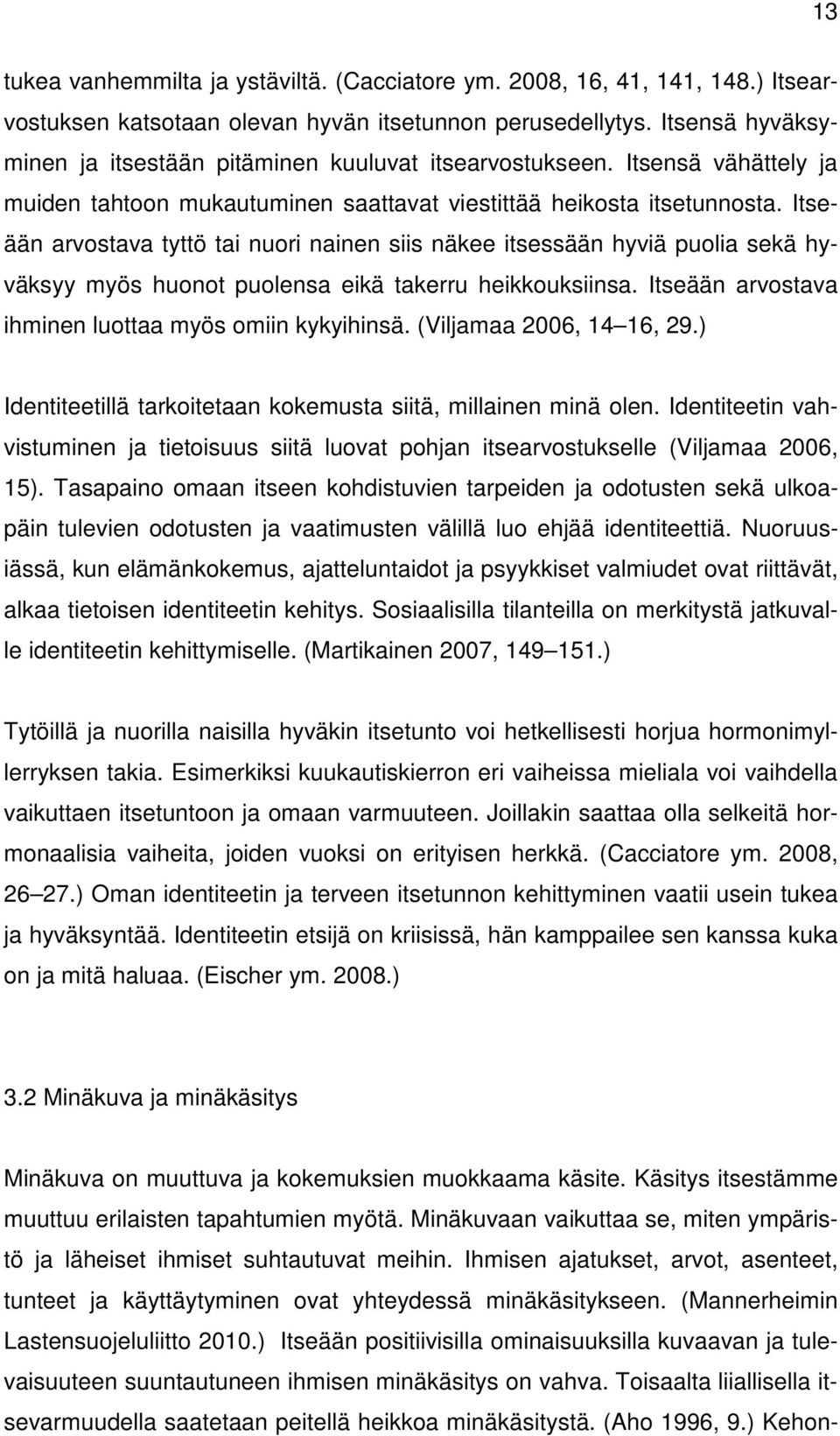 Itseään arvostava tyttö tai nuori nainen siis näkee itsessään hyviä puolia sekä hyväksyy myös huonot puolensa eikä takerru heikkouksiinsa. Itseään arvostava ihminen luottaa myös omiin kykyihinsä.