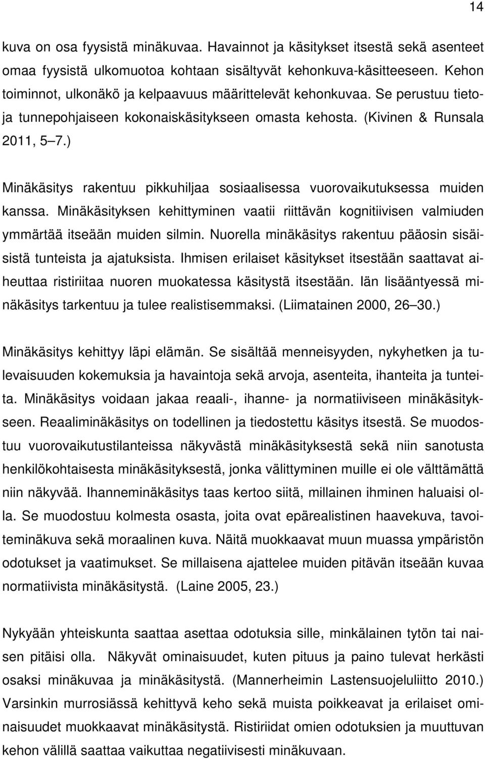 ) Minäkäsitys rakentuu pikkuhiljaa sosiaalisessa vuorovaikutuksessa muiden kanssa. Minäkäsityksen kehittyminen vaatii riittävän kognitiivisen valmiuden ymmärtää itseään muiden silmin.