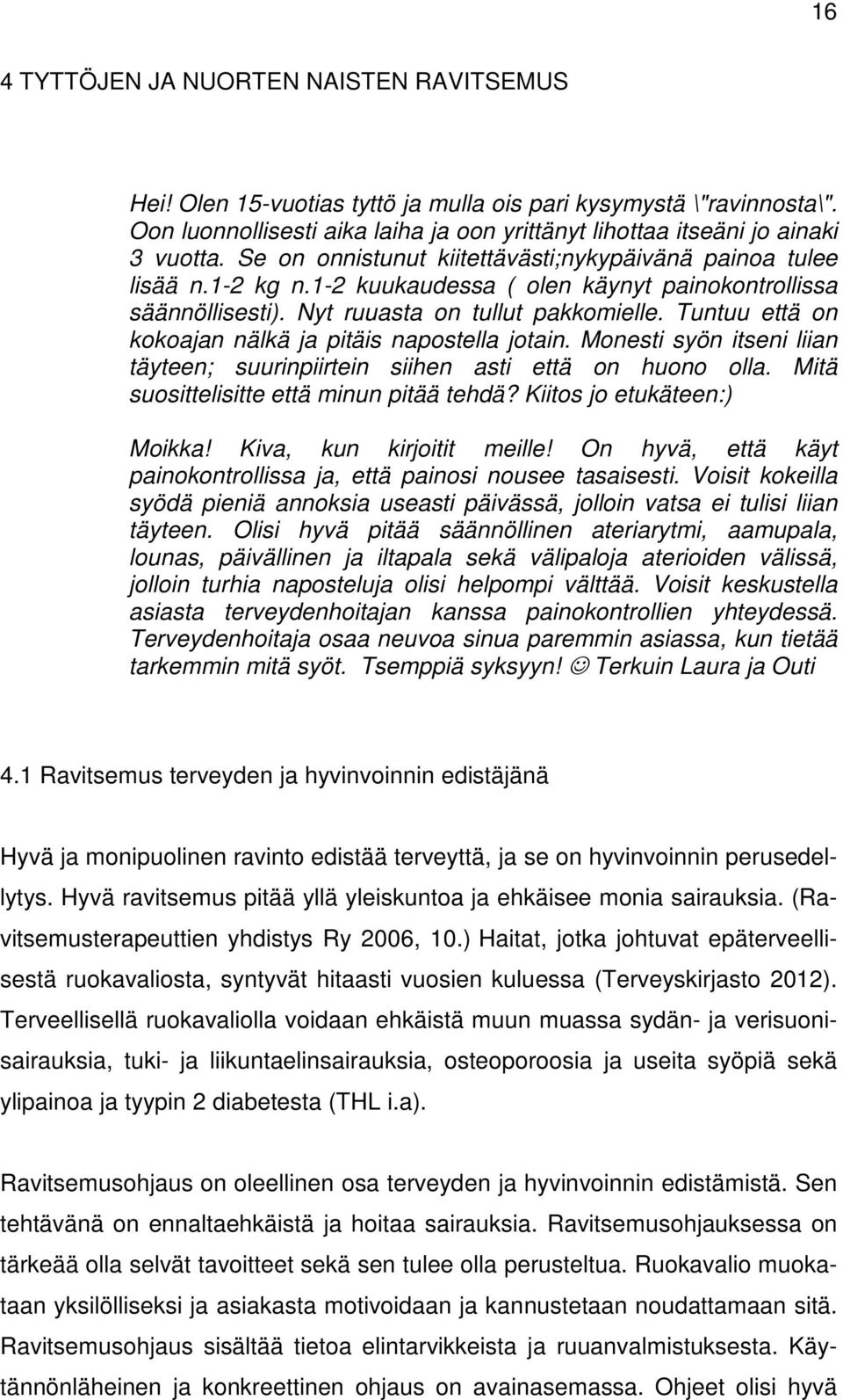 Tuntuu että on kokoajan nälkä ja pitäis napostella jotain. Monesti syön itseni liian täyteen; suurinpiirtein siihen asti että on huono olla. Mitä suosittelisitte että minun pitää tehdä?