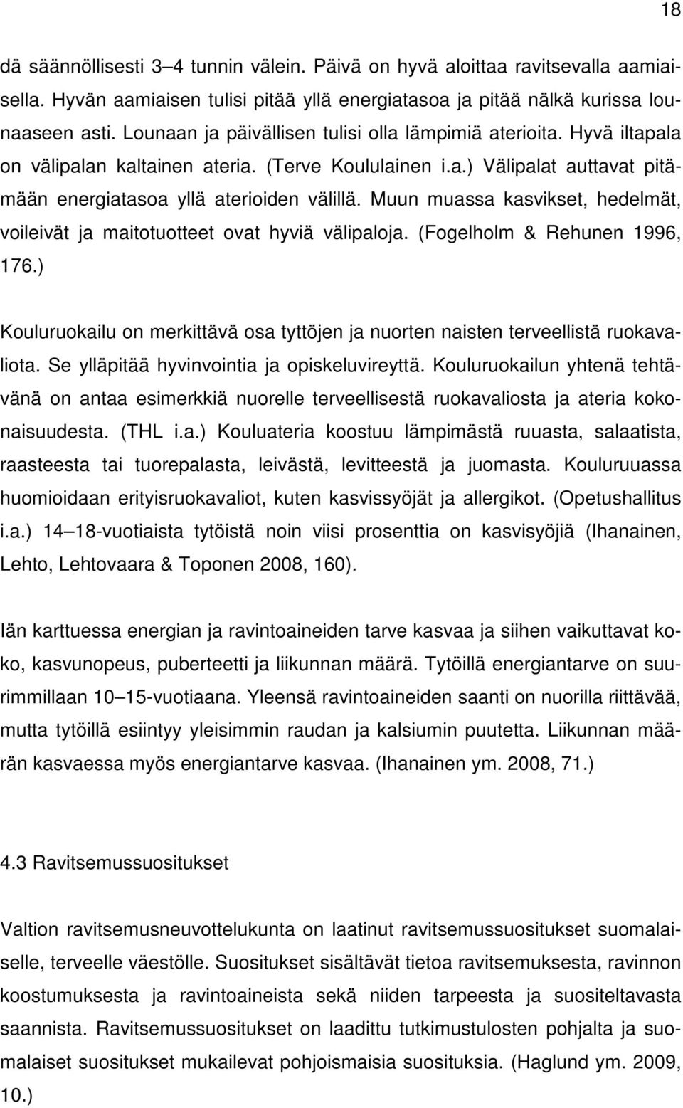 Muun muassa kasvikset, hedelmät, voileivät ja maitotuotteet ovat hyviä välipaloja. (Fogelholm & Rehunen 1996, 176.