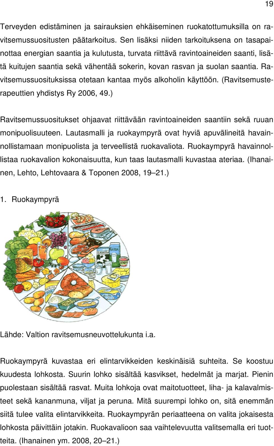 Ravitsemussuosituksissa otetaan kantaa myös alkoholin käyttöön. (Ravitsemusterapeuttien yhdistys Ry 2006, 49.