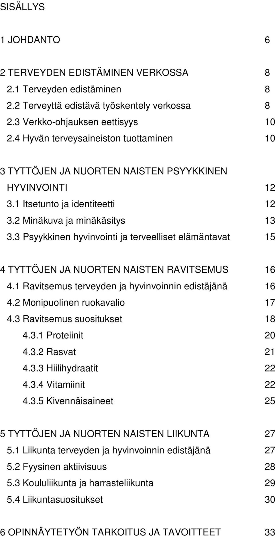 3 Psyykkinen hyvinvointi ja terveelliset elämäntavat 15 4 TYTTÖJEN JA NUORTEN NAISTEN RAVITSEMUS 16 4.1 Ravitsemus terveyden ja hyvinvoinnin edistäjänä 16 4.2 Monipuolinen ruokavalio 17 4.