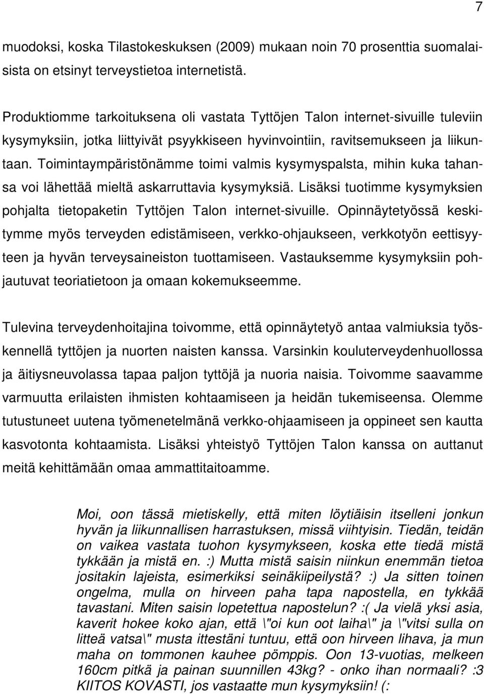 Toimintaympäristönämme toimi valmis kysymyspalsta, mihin kuka tahansa voi lähettää mieltä askarruttavia kysymyksiä. Lisäksi tuotimme kysymyksien pohjalta tietopaketin Tyttöjen Talon internet-sivuille.