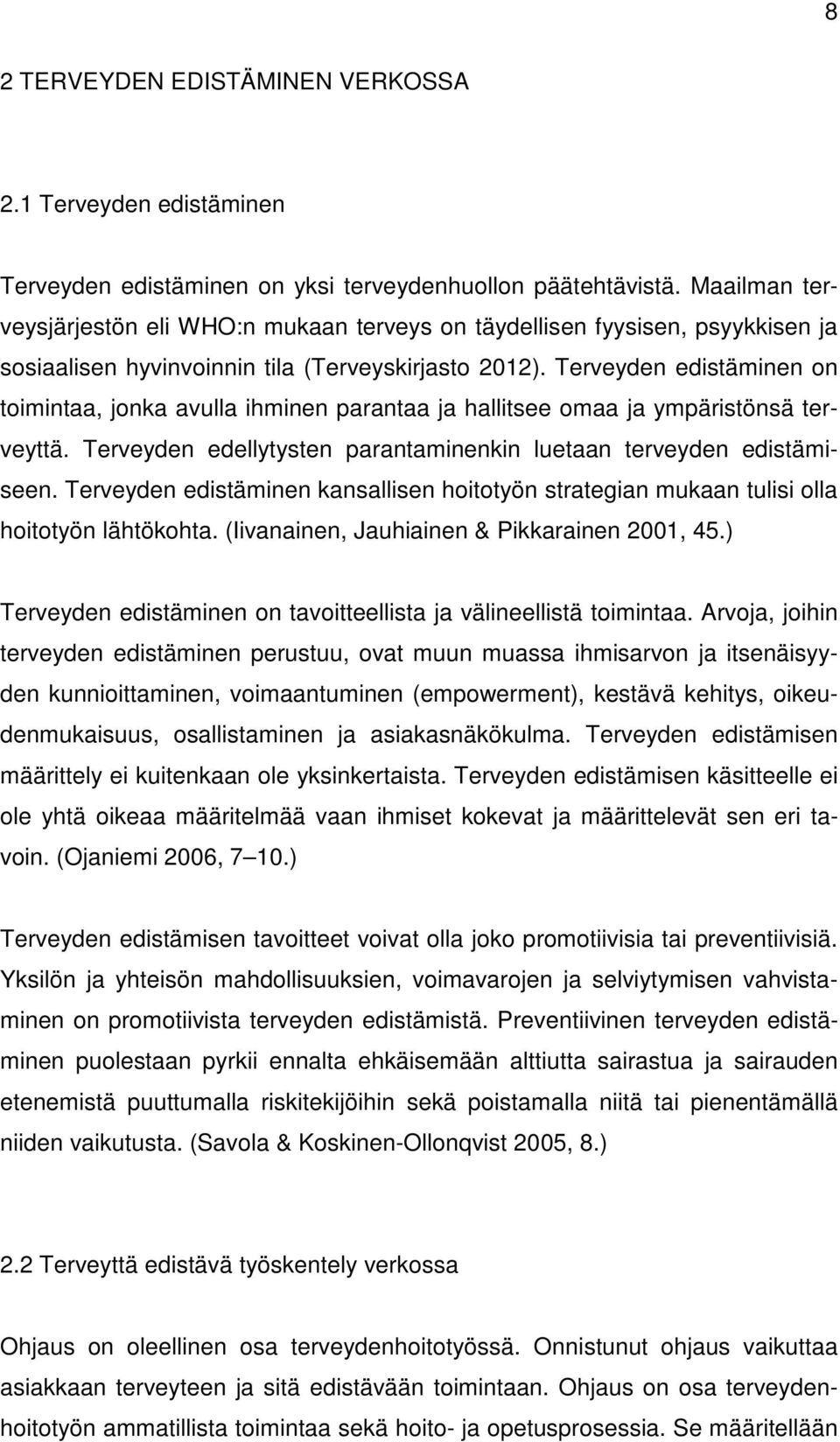 Terveyden edistäminen on toimintaa, jonka avulla ihminen parantaa ja hallitsee omaa ja ympäristönsä terveyttä. Terveyden edellytysten parantaminenkin luetaan terveyden edistämiseen.