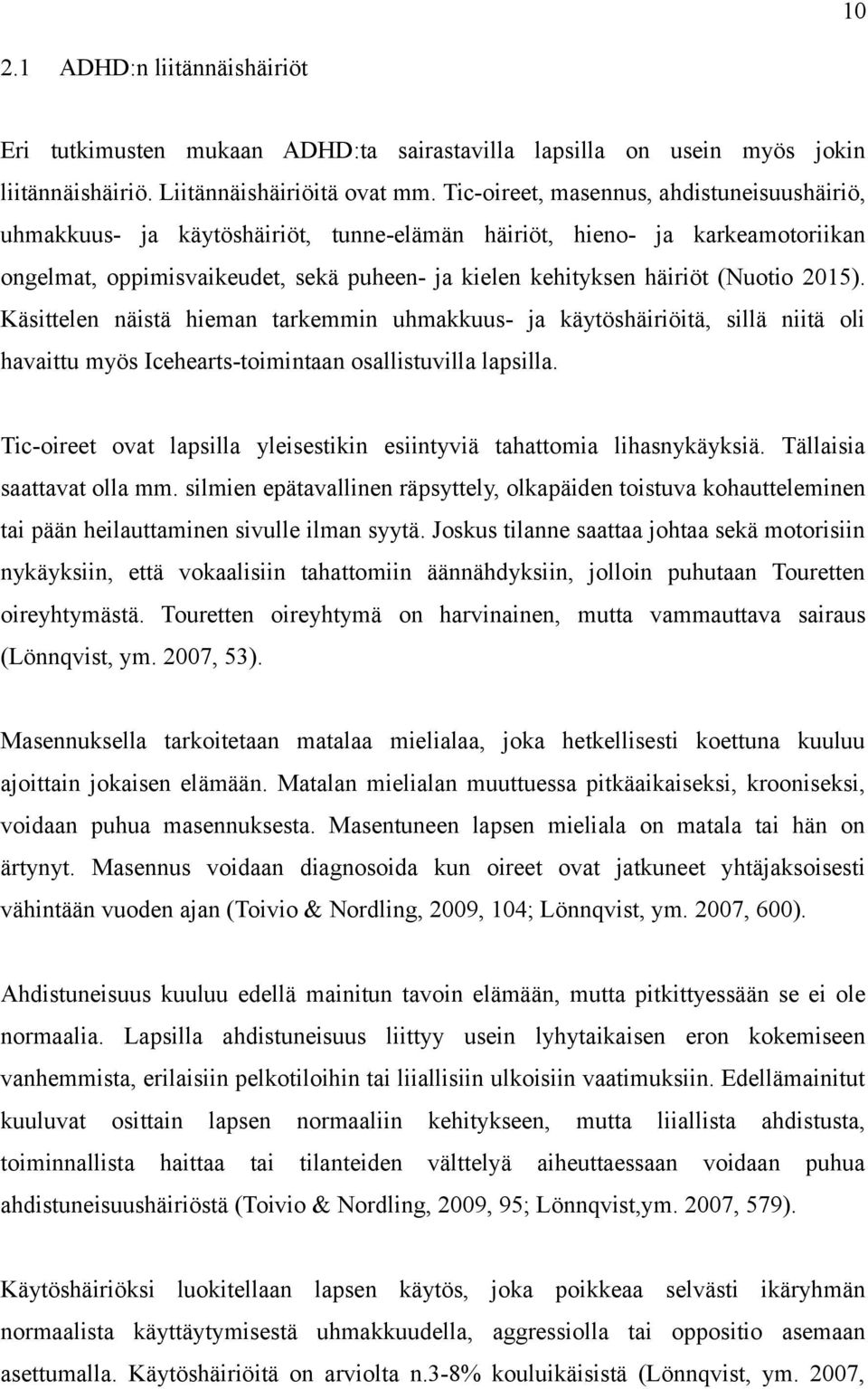 2015). Käsittelen näistä hieman tarkemmin uhmakkuus- ja käytöshäiriöitä, sillä niitä oli havaittu myös Icehearts-toimintaan osallistuvilla lapsilla.