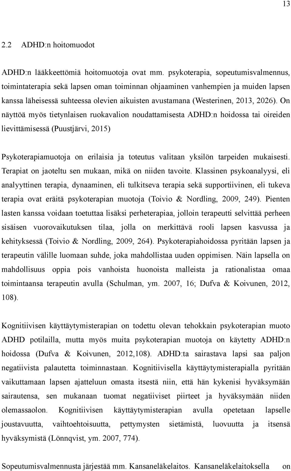 On näyttöä myös tietynlaisen ruokavalion noudattamisesta ADHD:n hoidossa tai oireiden lievittämisessä (Puustjärvi, 2015) Psykoterapiamuotoja on erilaisia ja toteutus valitaan yksilön tarpeiden