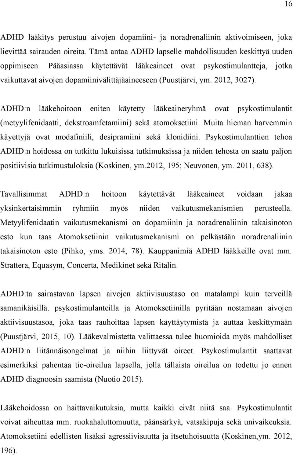 ADHD:n lääkehoitoon eniten käytetty lääkeaineryhmä ovat psykostimulantit (metyylifenidaatti, dekstroamfetamiini) sekä atomoksetiini.