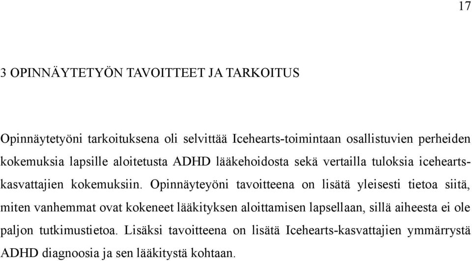 Opinnäyteyöni tavoitteena on lisätä yleisesti tietoa siitä, miten vanhemmat ovat kokeneet lääkityksen aloittamisen lapsellaan,