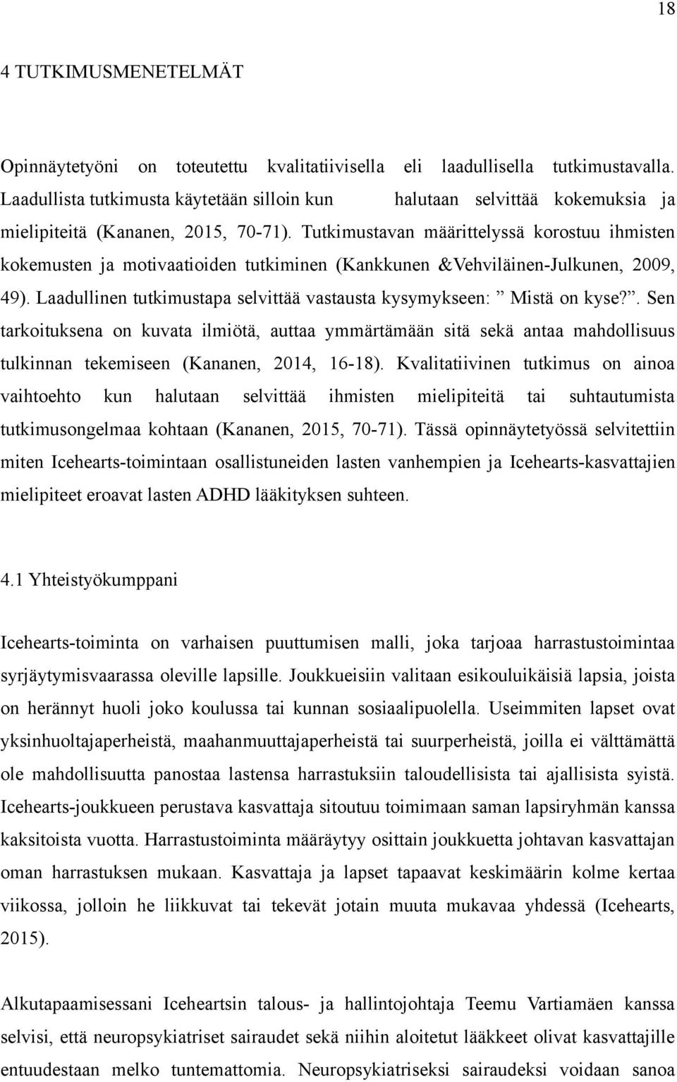 Tutkimustavan määrittelyssä korostuu ihmisten kokemusten ja motivaatioiden tutkiminen (Kankkunen &Vehviläinen-Julkunen, 2009, 49).