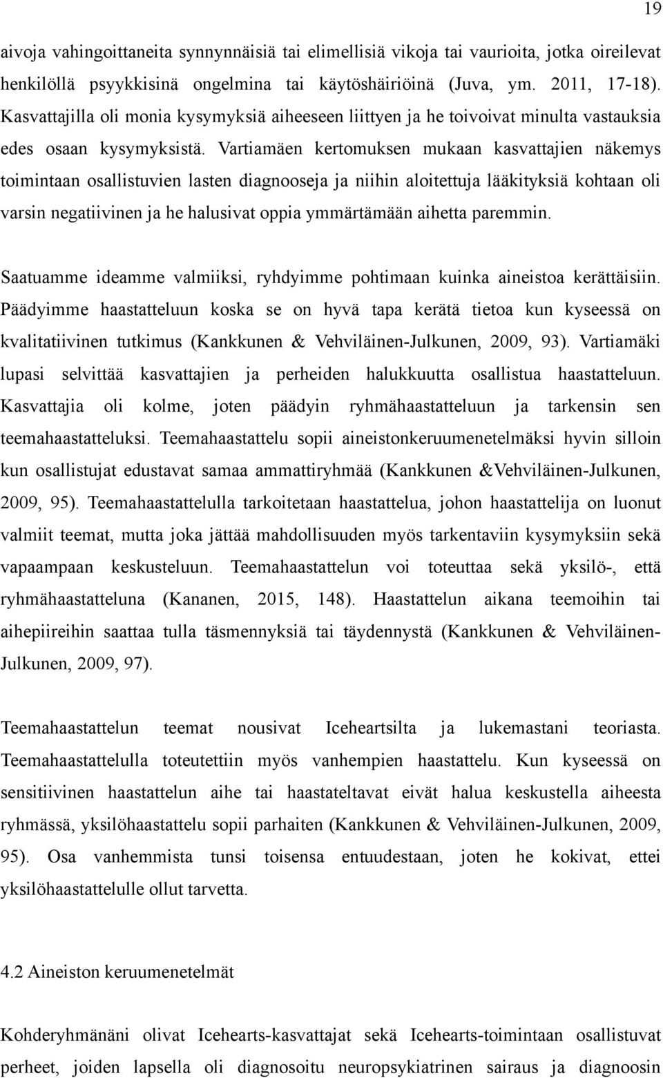 Vartiamäen kertomuksen mukaan kasvattajien näkemys toimintaan osallistuvien lasten diagnooseja ja niihin aloitettuja lääkityksiä kohtaan oli varsin negatiivinen ja he halusivat oppia ymmärtämään