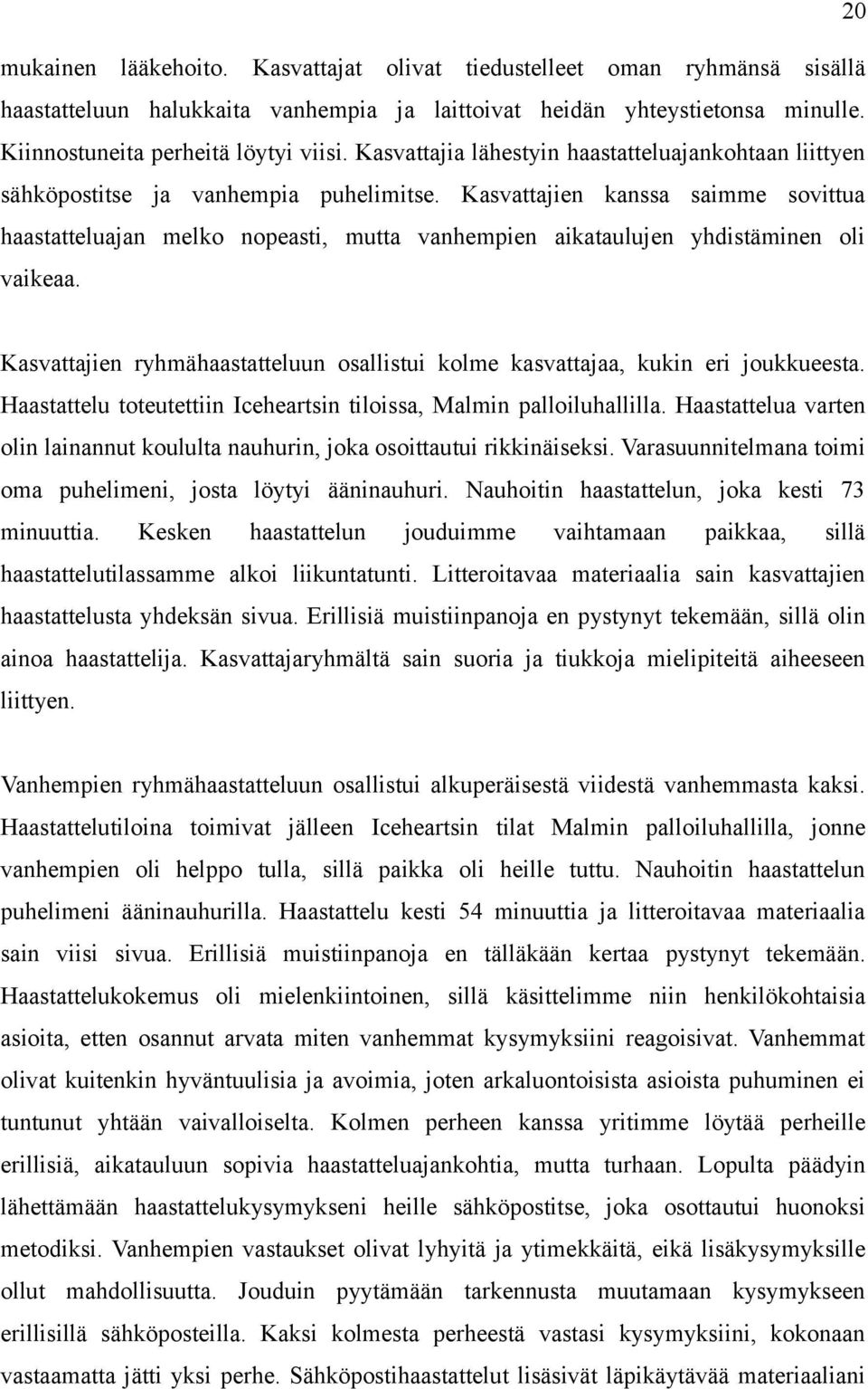 Kasvattajien kanssa saimme sovittua haastatteluajan melko nopeasti, mutta vanhempien aikataulujen yhdistäminen oli vaikeaa.