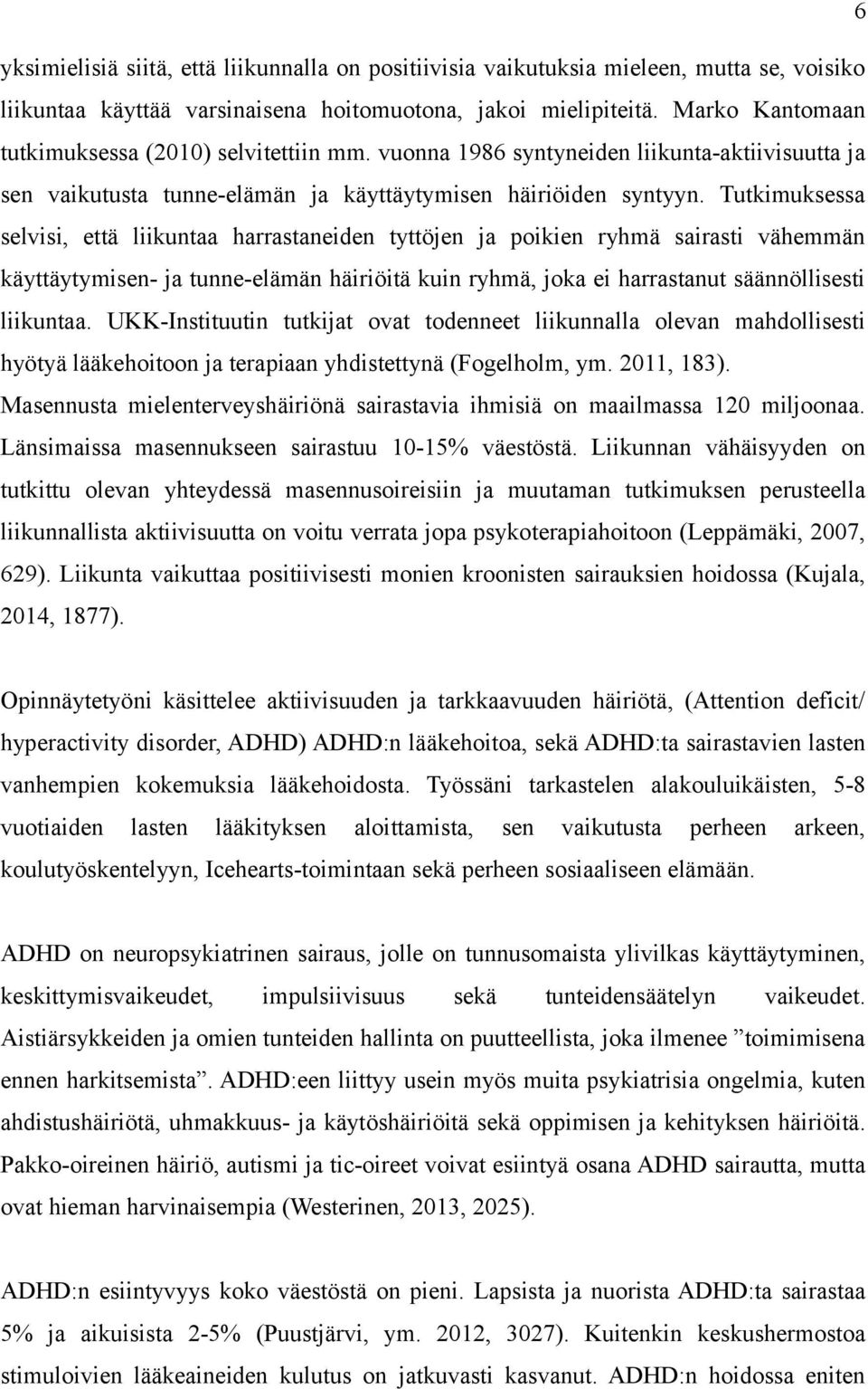 Tutkimuksessa selvisi, että liikuntaa harrastaneiden tyttöjen ja poikien ryhmä sairasti vähemmän käyttäytymisen- ja tunne-elämän häiriöitä kuin ryhmä, joka ei harrastanut säännöllisesti liikuntaa.