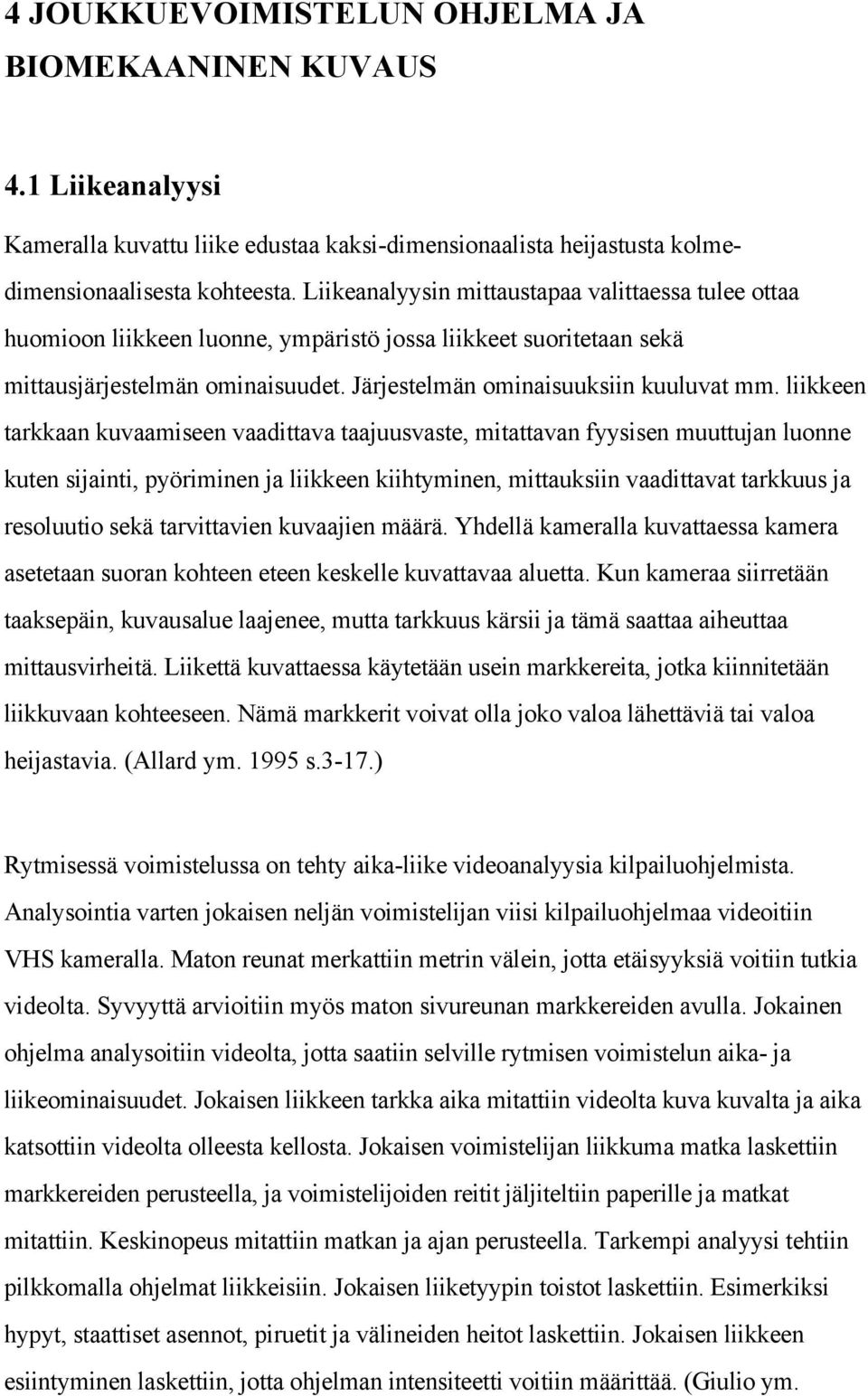 liikkeen tarkkaan kuvaamiseen vaadittava taajuusvaste, mitattavan fyysisen muuttujan luonne kuten sijainti, pyöriminen ja liikkeen kiihtyminen, mittauksiin vaadittavat tarkkuus ja resoluutio sekä