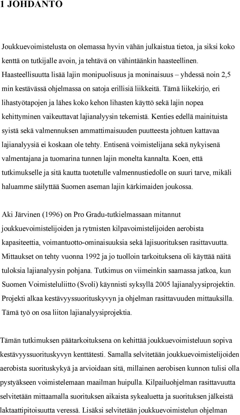 Tämä liikekirjo, eri lihastyötapojen ja lähes koko kehon lihasten käyttö sekä lajin nopea kehittyminen vaikeuttavat lajianalyysin tekemistä.