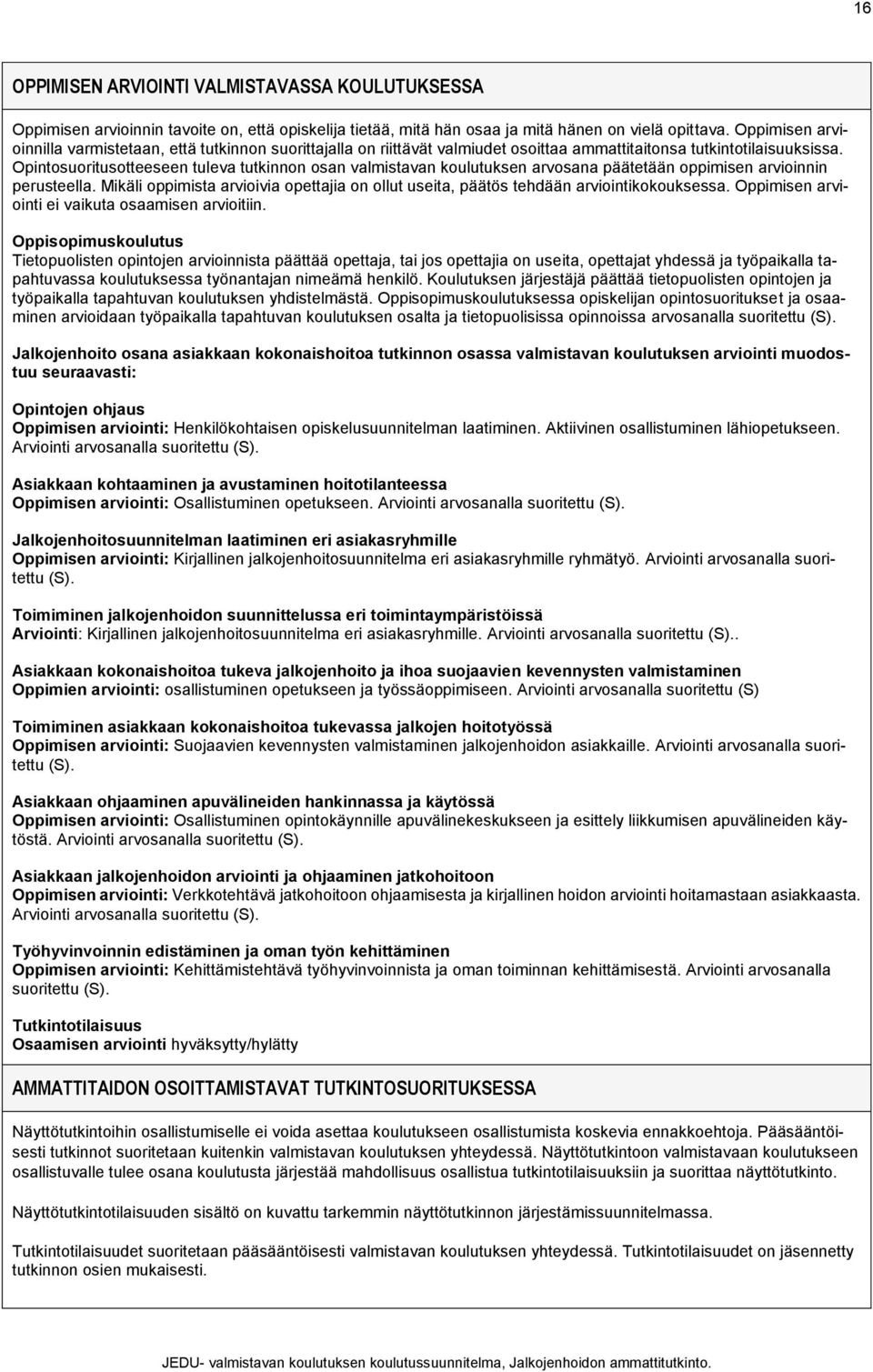 Opintosuoritusotteeseen tuleva tutkinnon osan valmistavan koulutuksen arvosana päätetään oppimisen arvioinnin perusteella.