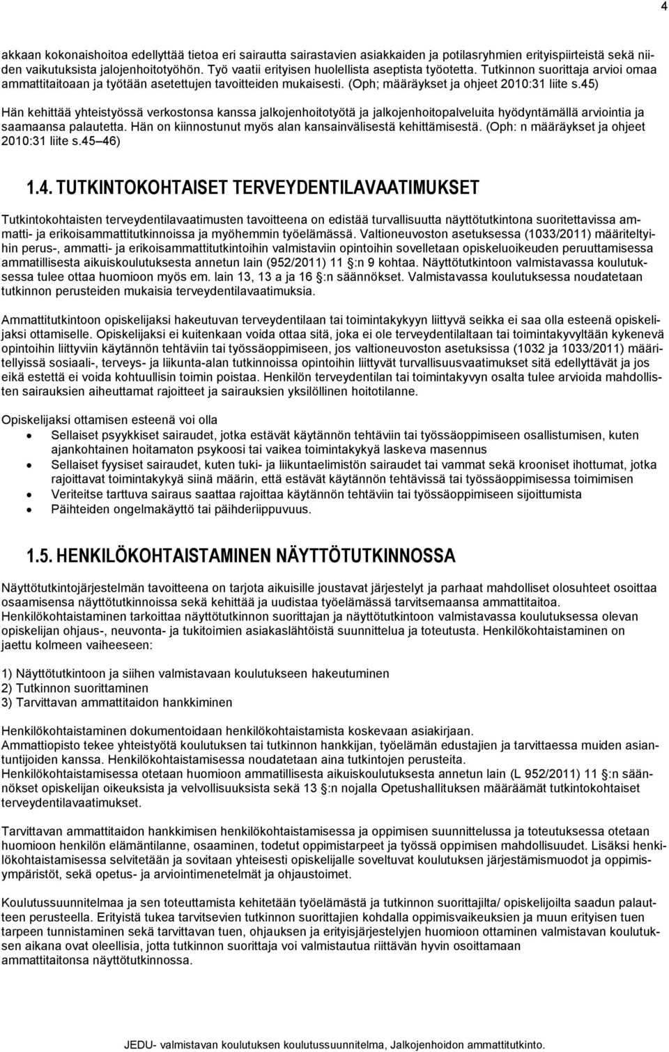 45) Hän kehittää yhteistyössä verkostonsa kanssa jalkojenhoitotyötä ja jalkojenhoitopalveluita hyödyntämällä arviointia ja saamaansa palautetta.
