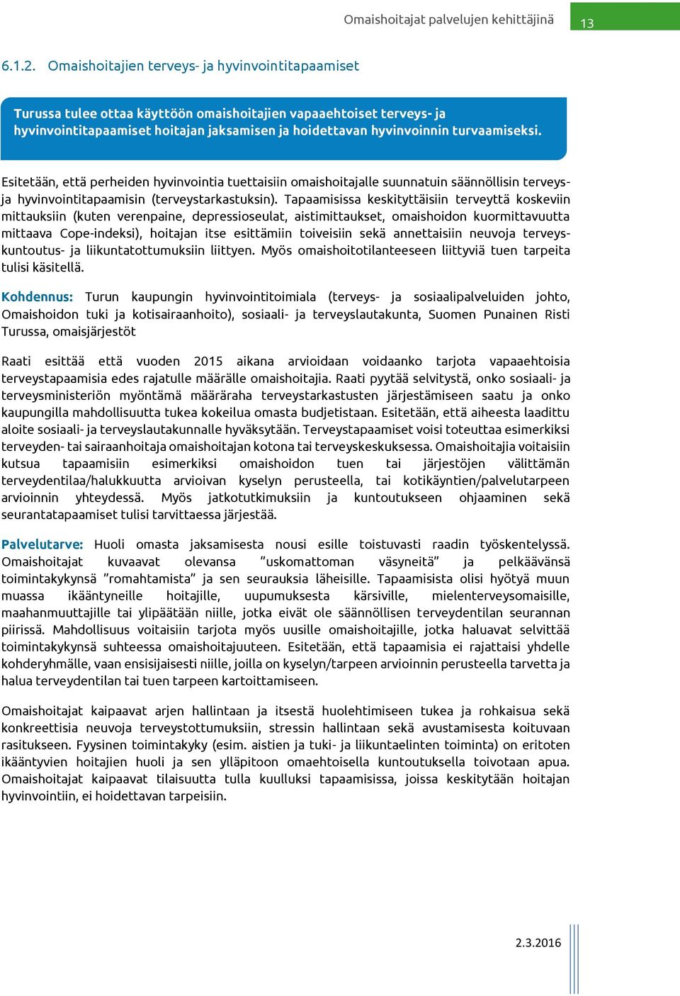 turvaamiseksi. Esitetään, että perheiden hyvinvointia tuettaisiin omaishoitajalle suunnatuin säännöllisin terveysja hyvinvointitapaamisin (terveystarkastuksin).