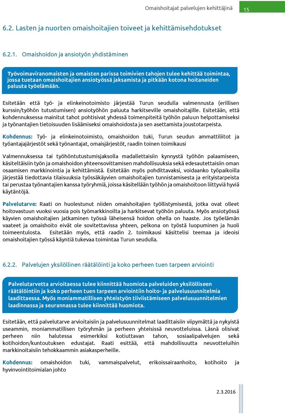 Esitetään että työ- ja elinkeinotoimisto järjestää Turun seudulla valmennusta (erillisen kurssin/työhön tutustumisen) ansiotyöhön paluuta harkitseville omaishoitajille.