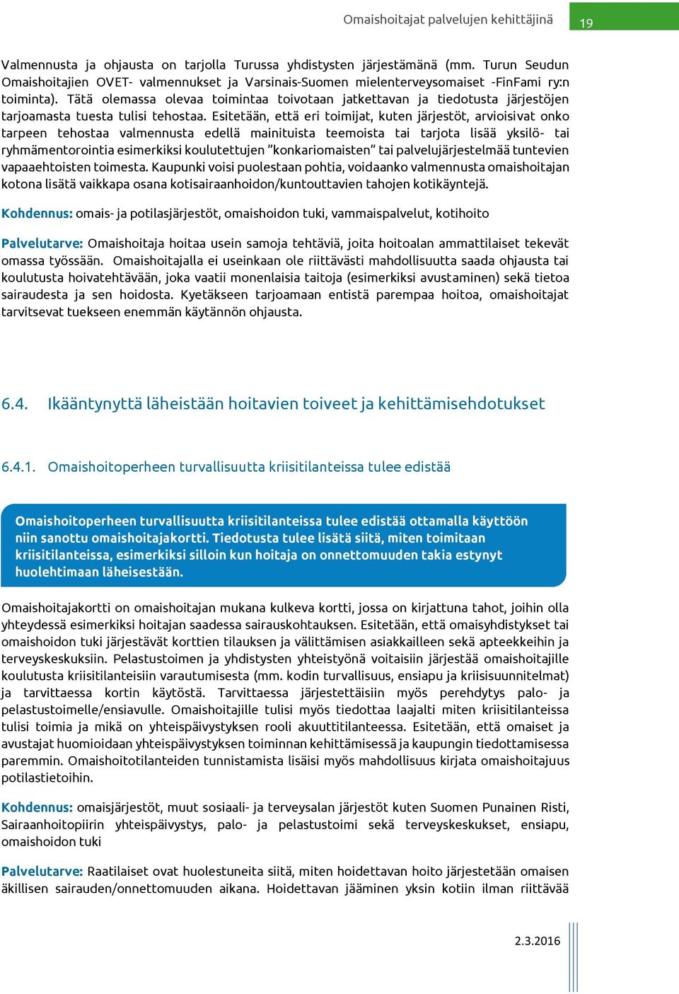 Esitetään, että eri toimijat, kuten järjestöt, arvioisivat onko tarpeen tehostaa valmennusta edellä mainituista teemoista tai tarjota lisää yksilö- tai ryhmämentorointia esimerkiksi koulutettujen