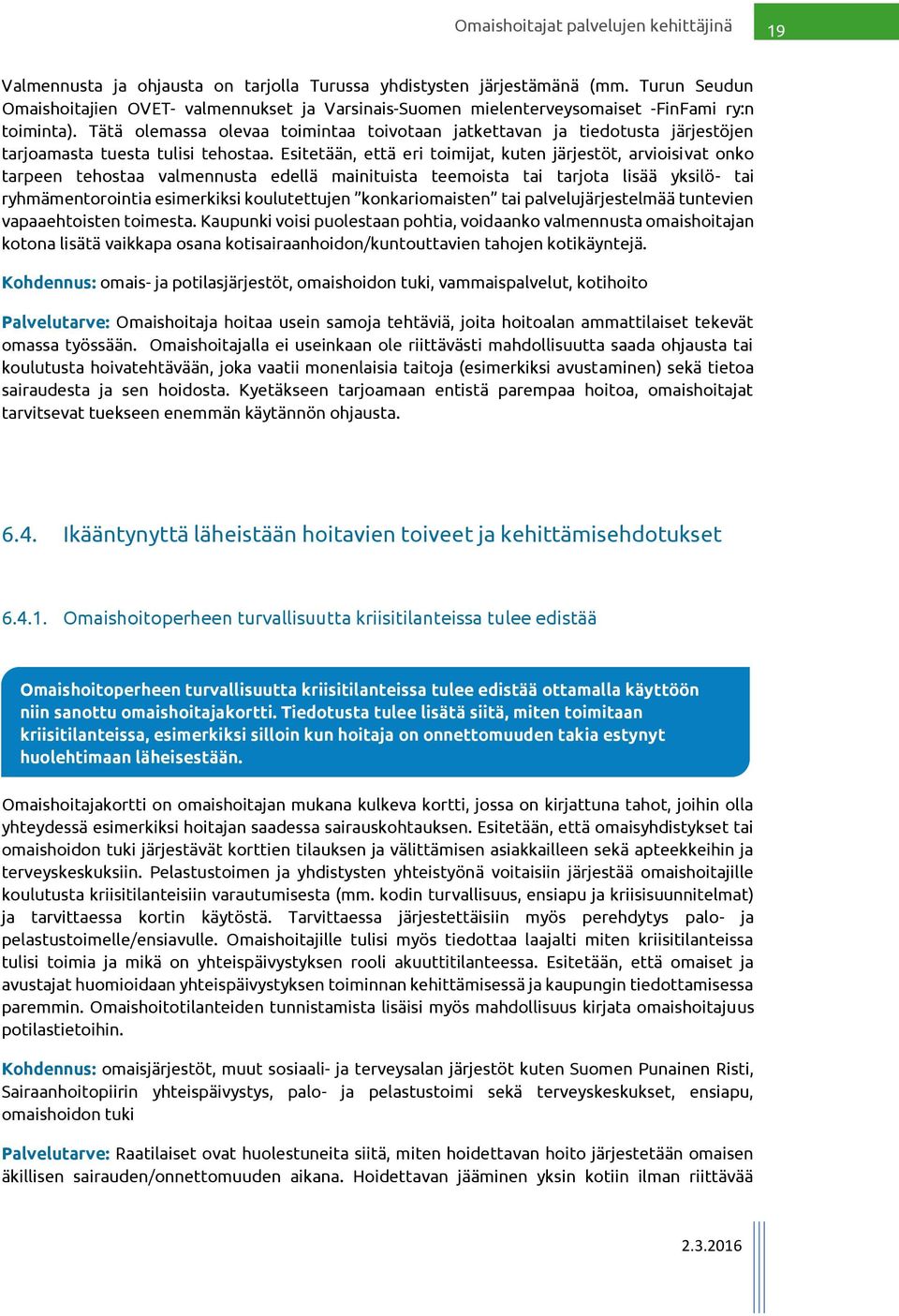 Esitetään, että eri toimijat, kuten järjestöt, arvioisivat onko tarpeen tehostaa valmennusta edellä mainituista teemoista tai tarjota lisää yksilö- tai ryhmämentorointia esimerkiksi koulutettujen