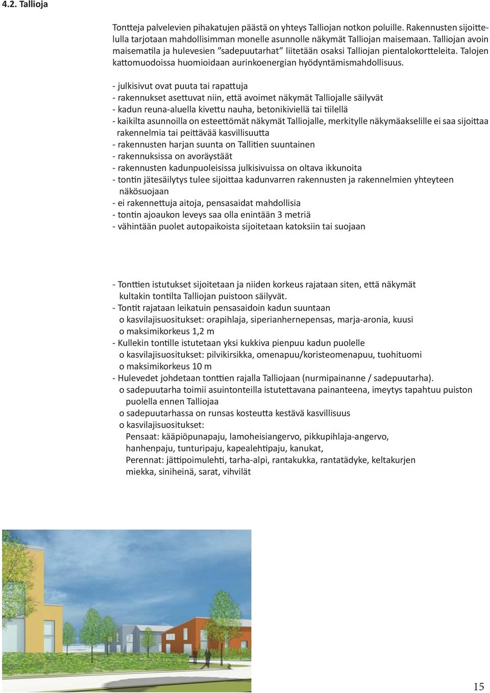 - julkisivut ovat puuta tai rapa uja - rakennukset ase uvat niin, e ä avoimet näkymät Talliojalle säilyvät - kadun reuna-aluella kive u nauha, betonikiviellä tai ilellä - kaikilta asunnoilla on estee