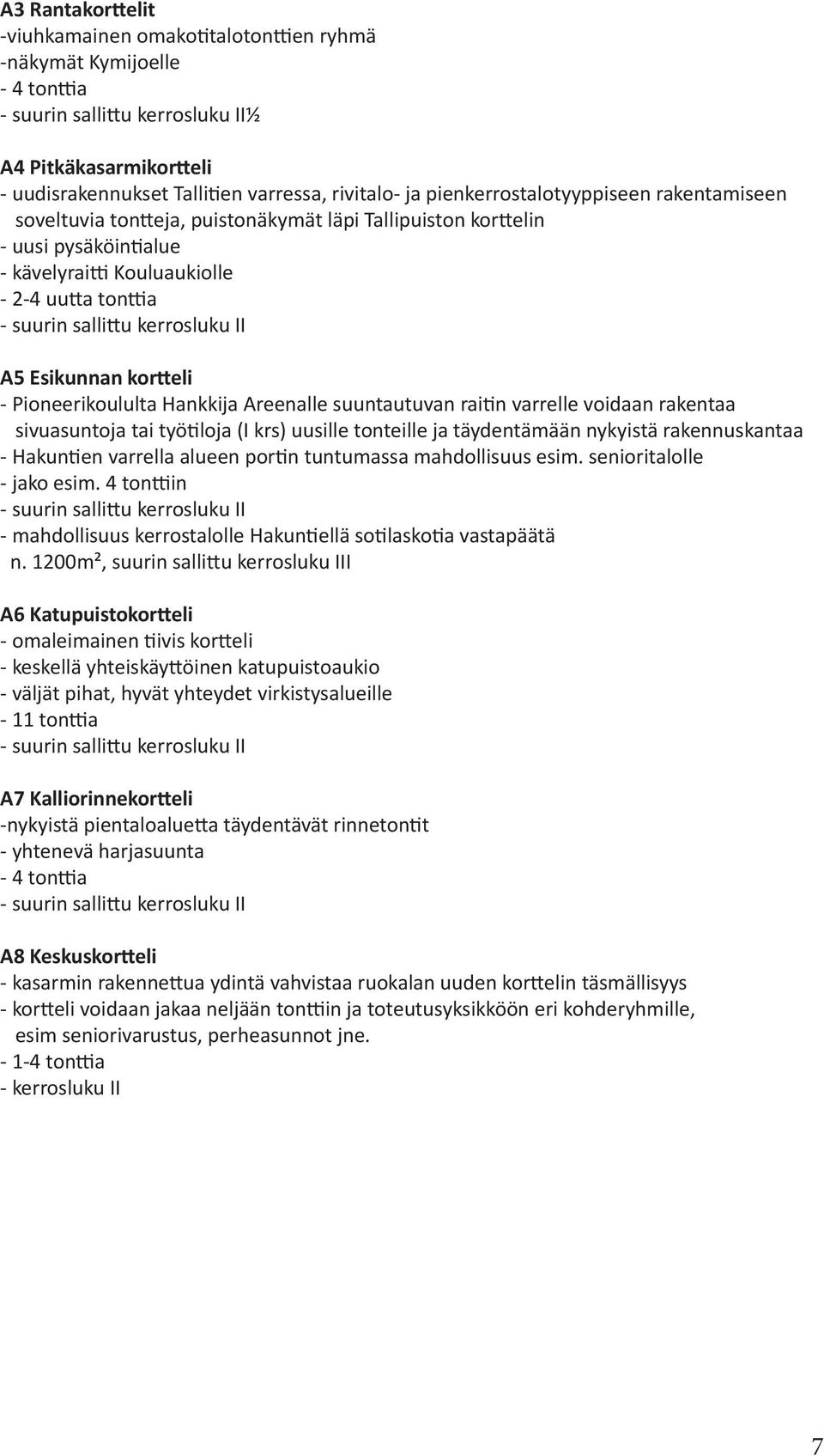 Esikunnan kor eli - Pioneerikoululta Hankkija Areenalle suuntautuvan rai n varrelle voidaan rakentaa sivuasuntoja tai työ loja (I krs) uusille tonteille ja täydentämään nykyistä rakennuskantaa -