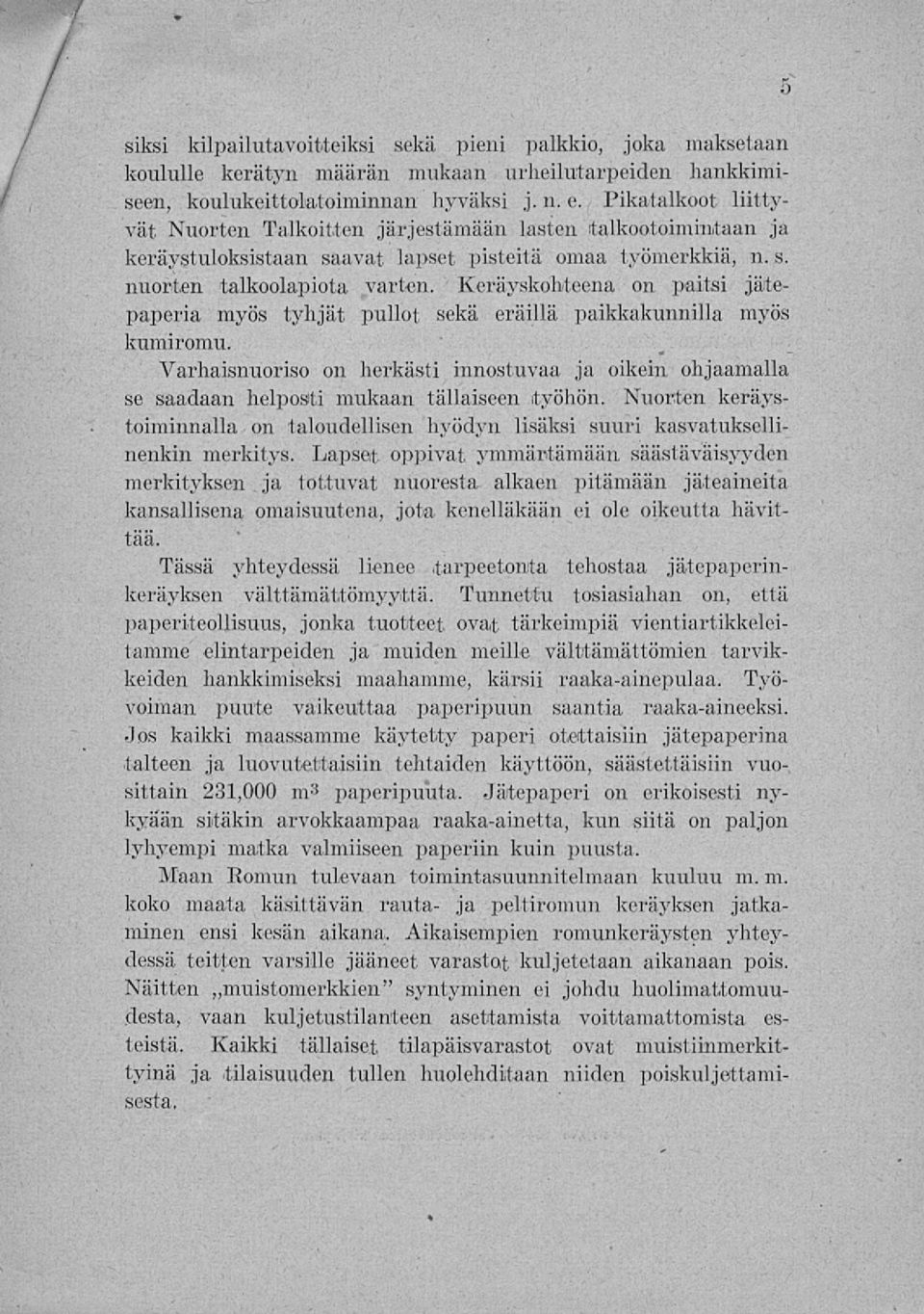 Keräyskohteena on paitsi jätepaperia myös tyhjät pullot sekä eräillä paikkakunnilla myös kumiromu.