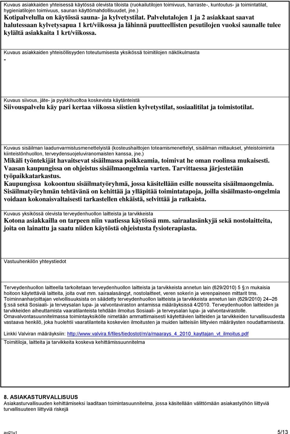 Palvelutalojen 1 ja 2 asiakkaat saavat halutessaan kylvetysapua 1 krt/viikossa ja lähinnä puutteellisten pesutilojen vuoksi saunalle tulee kylältä asiakkaita 1 krt/viikossa.