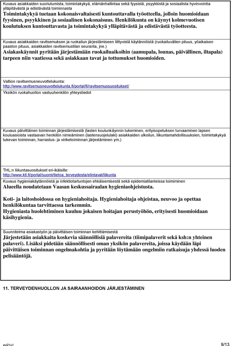 Henkilökunta on käynyt kolmevuotisen koulutuksen kuntouttavasta ja toimintakykyä ylläpitävästä ja edistävästä työotteesta.