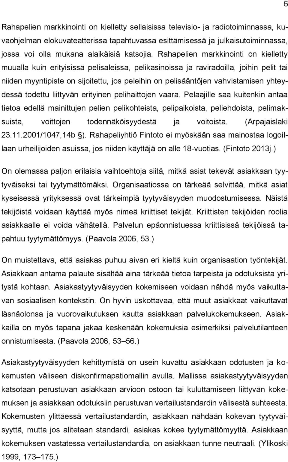 Rahapelien markkinointi on kielletty muualla kuin erityisissä pelisaleissa, pelikasinoissa ja raviradoilla, joihin pelit tai niiden myyntipiste on sijoitettu, jos peleihin on pelisääntöjen