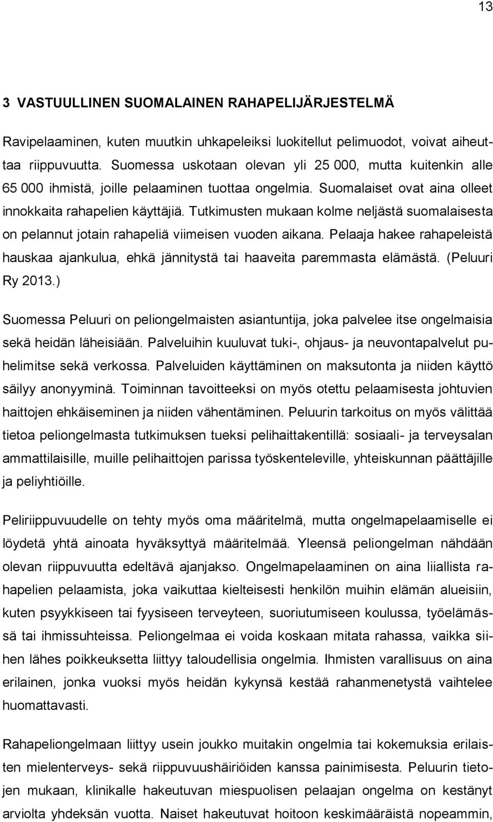 Tutkimusten mukaan kolme neljästä suomalaisesta on pelannut jotain rahapeliä viimeisen vuoden aikana. Pelaaja hakee rahapeleistä hauskaa ajankulua, ehkä jännitystä tai haaveita paremmasta elämästä.