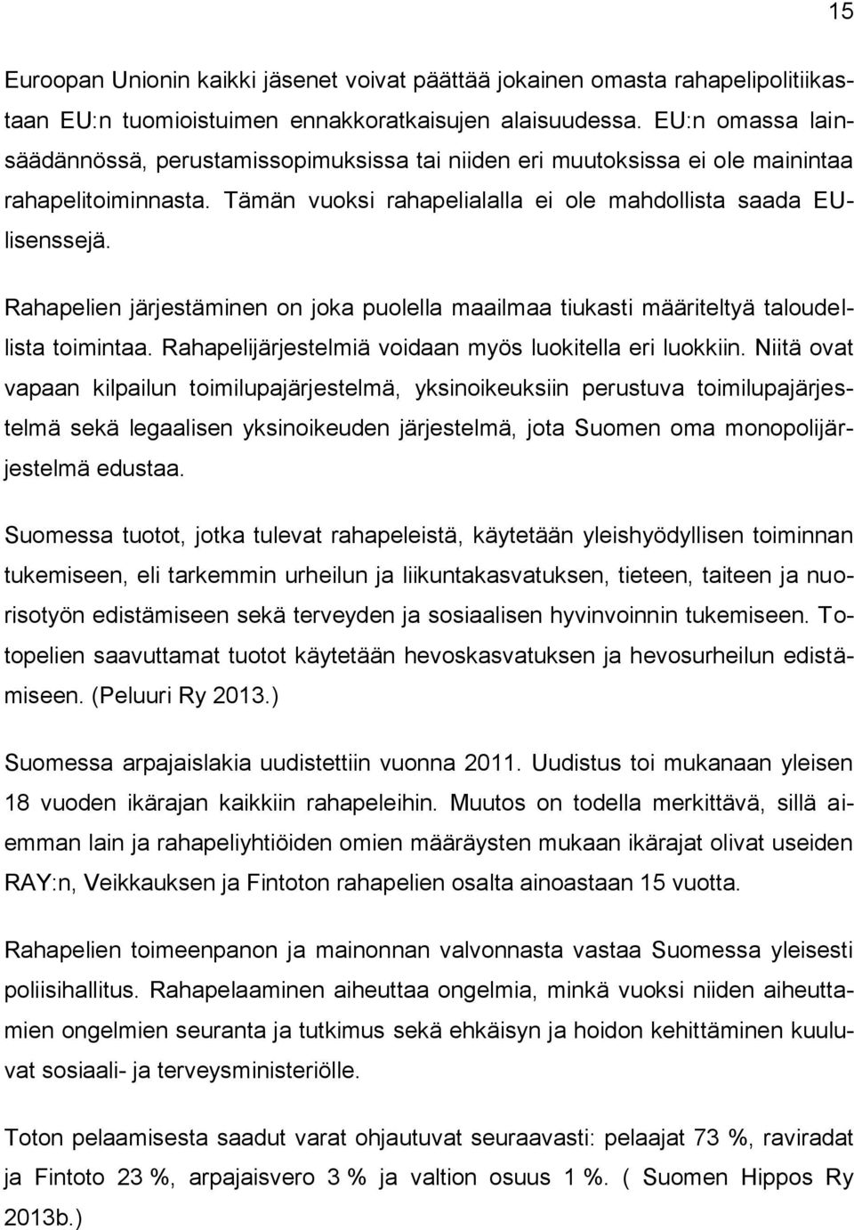 Rahapelien järjestäminen on joka puolella maailmaa tiukasti määriteltyä taloudellista toimintaa. Rahapelijärjestelmiä voidaan myös luokitella eri luokkiin.