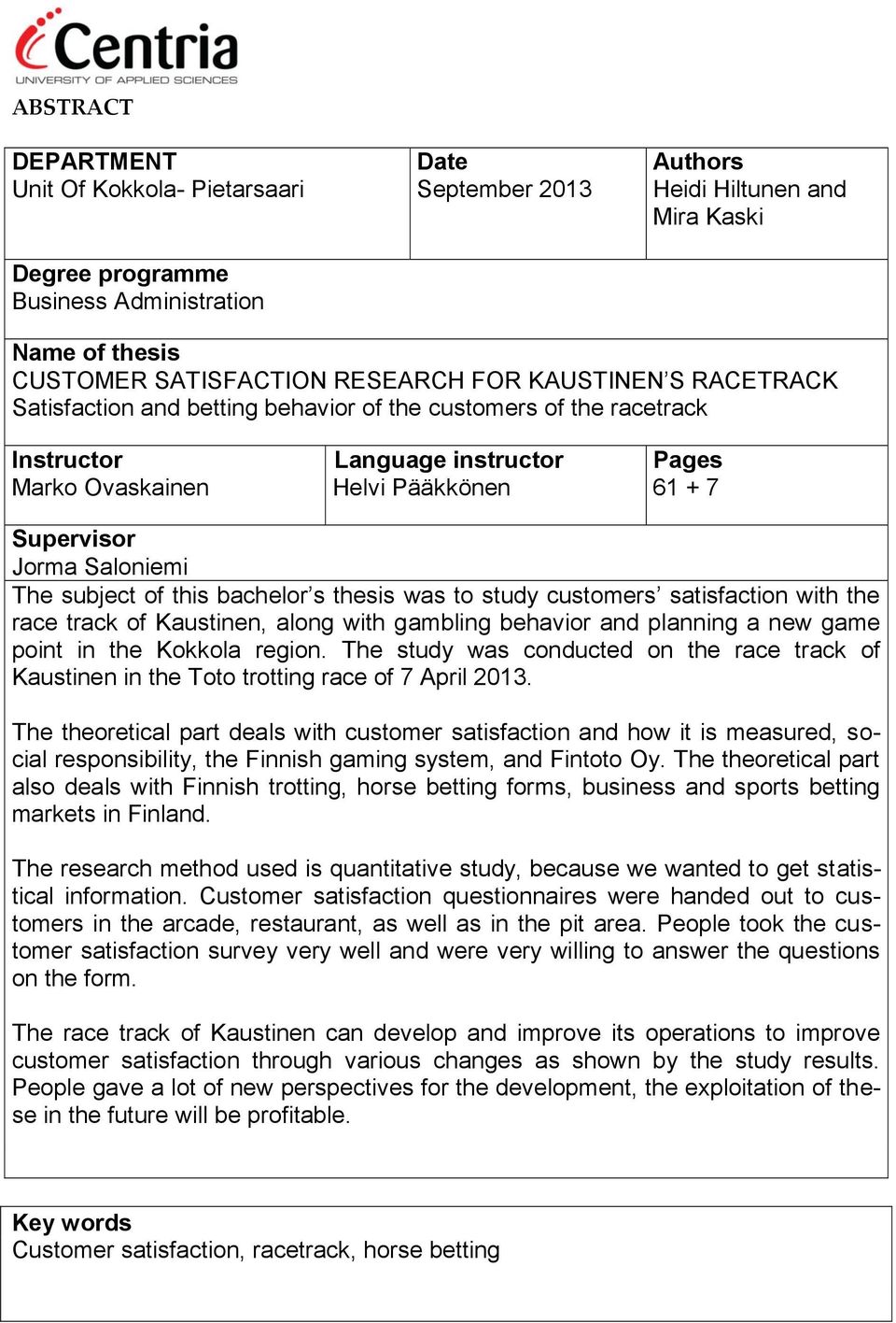 subject of this bachelor s thesis was to study customers satisfaction with the race track of Kaustinen, along with gambling behavior and planning a new game point in the Kokkola region.