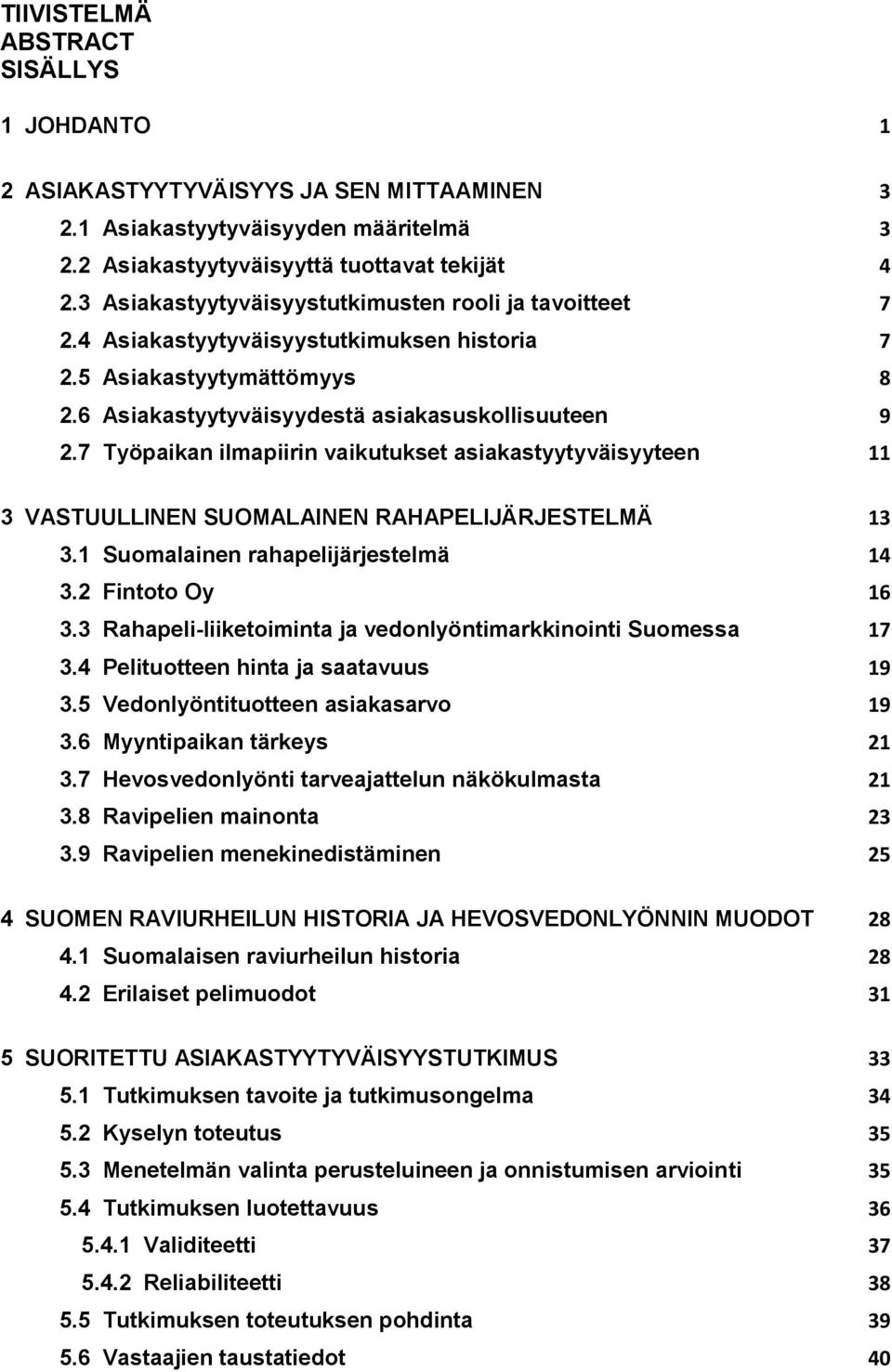 7 Työpaikan ilmapiirin vaikutukset asiakastyytyväisyyteen 11 3 VASTUULLINEN SUOMALAINEN RAHAPELIJÄRJESTELMÄ 13 3.1 Suomalainen rahapelijärjestelmä 14 3.2 Fintoto Oy 16 3.