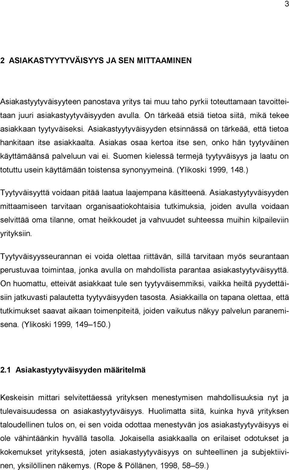 Asiakas osaa kertoa itse sen, onko hän tyytyväinen käyttämäänsä palveluun vai ei. Suomen kielessä termejä tyytyväisyys ja laatu on totuttu usein käyttämään toistensa synonyymeinä. (Ylikoski 1999, 148.