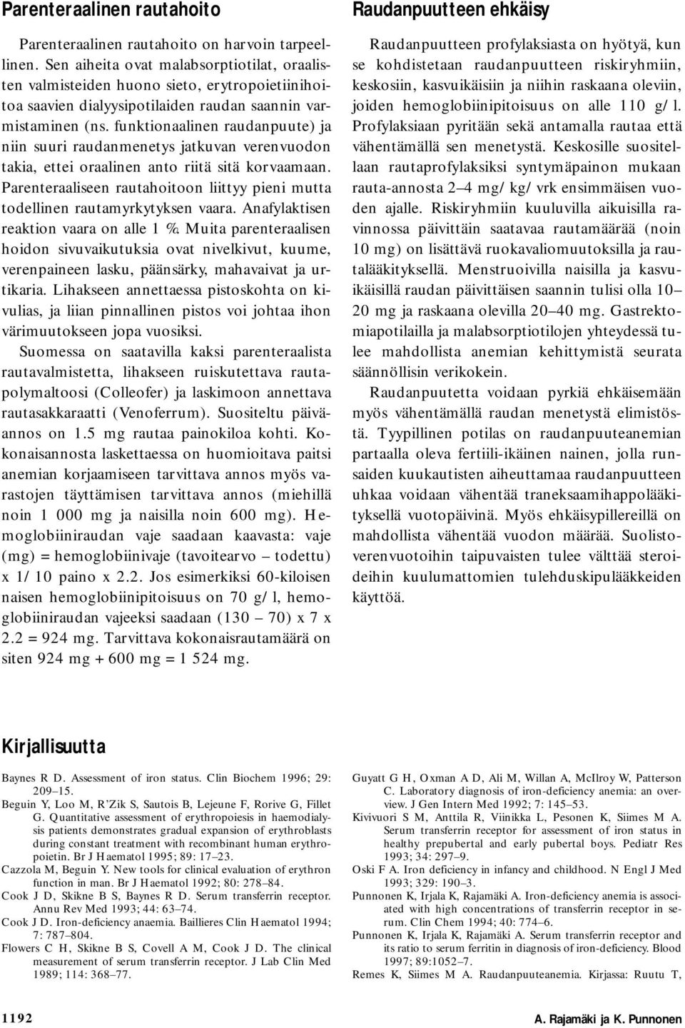 funktionaalinen raudanpuute) ja niin suuri raudanmenetys jatkuvan verenvuodon takia, ettei oraalinen anto riitä sitä korvaamaan.