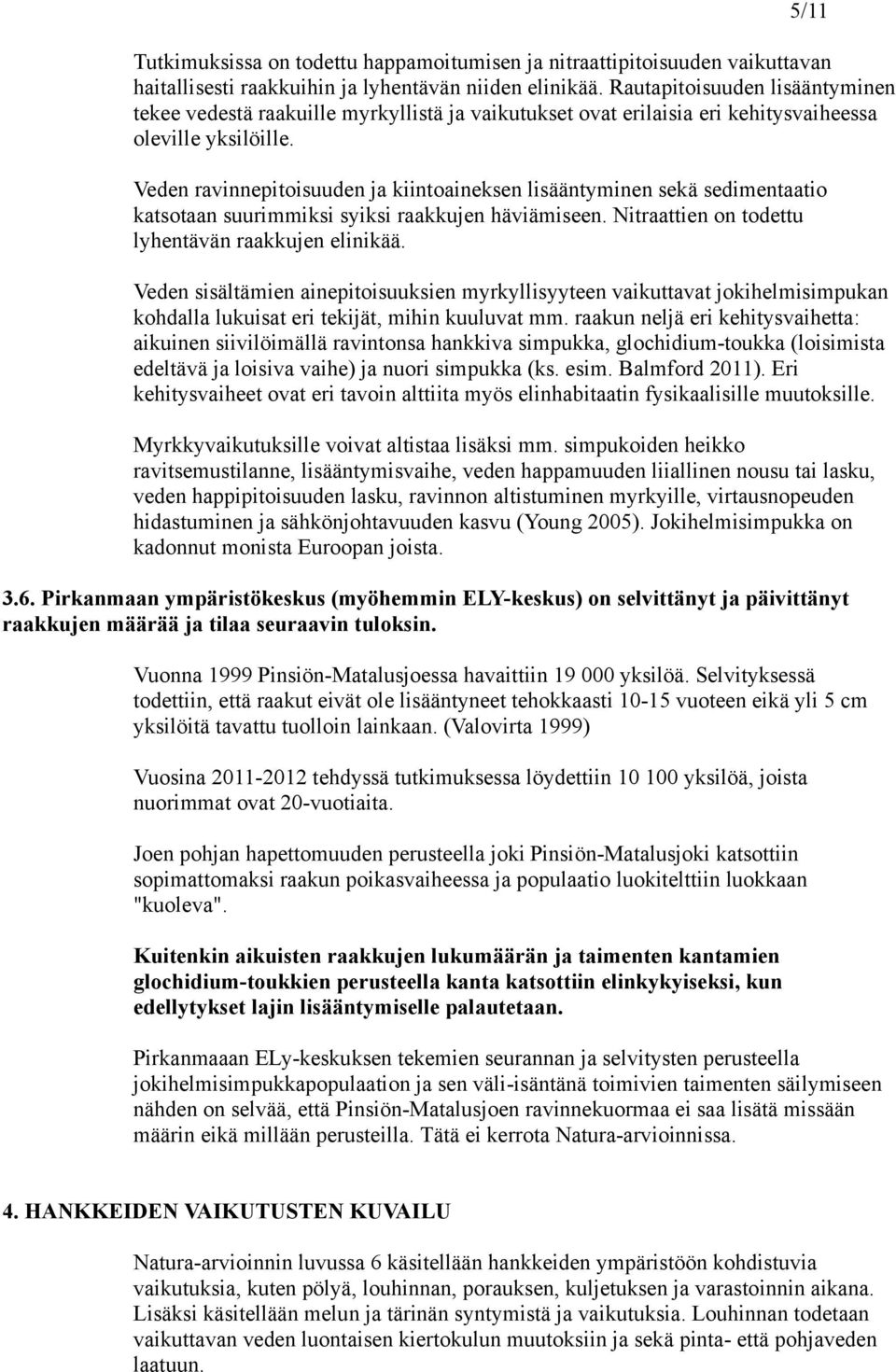 Veden ravinnepitoisuuden ja kiintoaineksen lisääntyminen sekä sedimentaatio katsotaan suurimmiksi syiksi raakkujen häviämiseen. Nitraattien on todettu lyhentävän raakkujen elinikää.