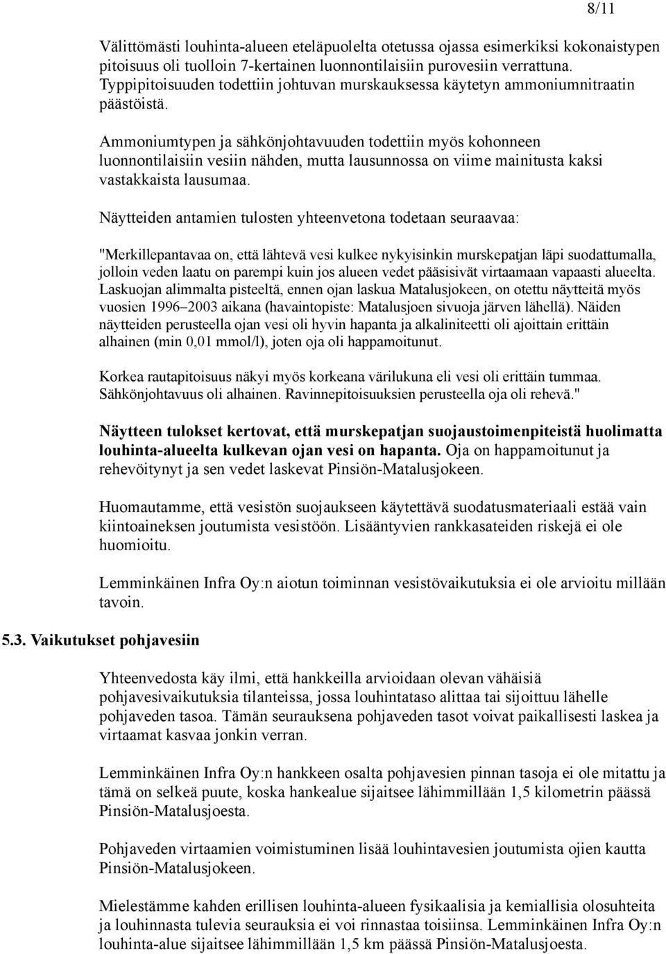 Ammoniumtypen ja sähkönjohtavuuden todettiin myös kohonneen luonnontilaisiin vesiin nähden, mutta lausunnossa on viime mainitusta kaksi vastakkaista lausumaa.