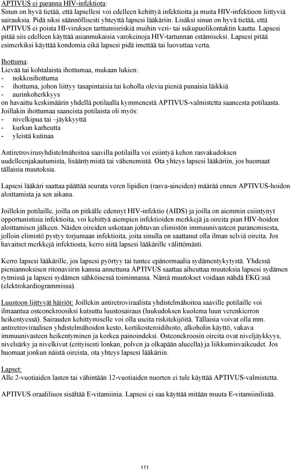 Lapsesi pitää siis edelleen käyttää asianmukaisia varokeinoja HIV-tartunnan estämiseksi. Lapsesi pitää esimerkiksi käyttää kondomia eikä lapsesi pidä imettää tai luovuttaa verta.