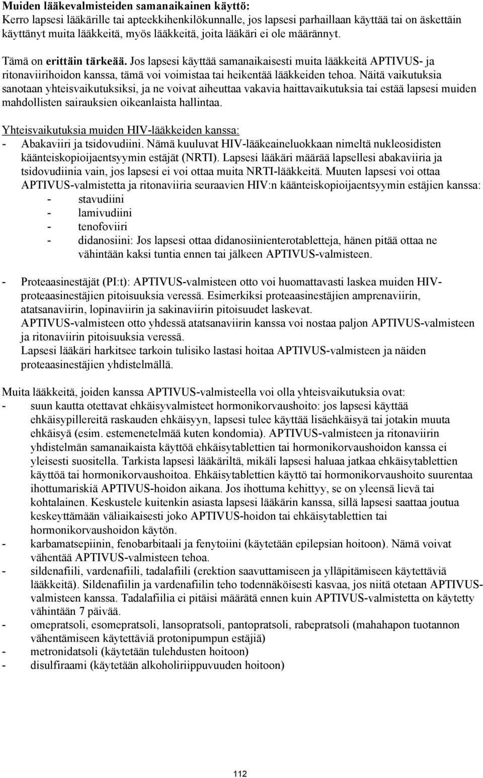 Näitä vaikutuksia sanotaan yhteisvaikutuksiksi, ja ne voivat aiheuttaa vakavia haittavaikutuksia tai estää lapsesi muiden mahdollisten sairauksien oikeanlaista hallintaa.