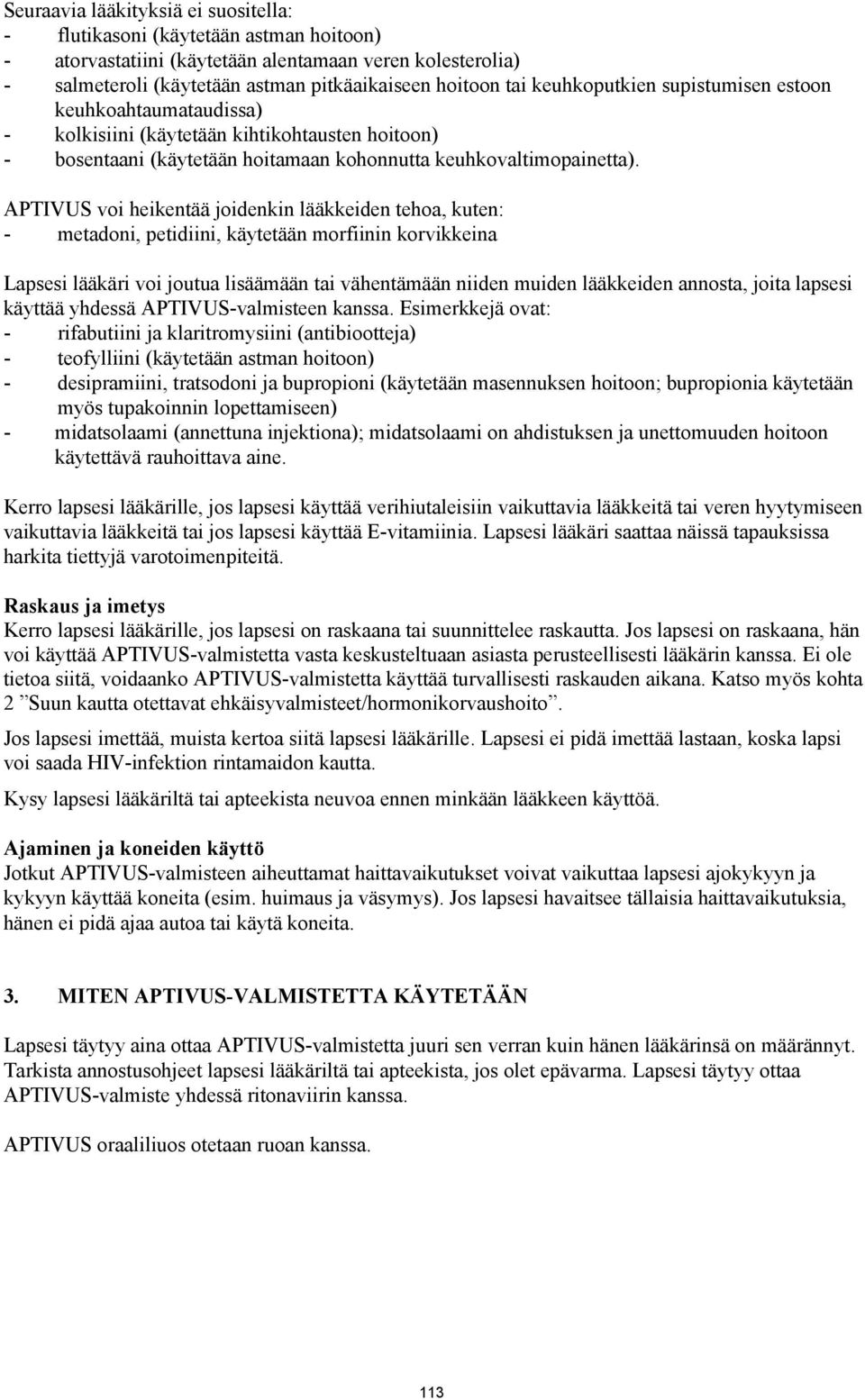 APTIVUS voi heikentää joidenkin lääkkeiden tehoa, kuten: - metadoni, petidiini, käytetään morfiinin korvikkeina Lapsesi lääkäri voi joutua lisäämään tai vähentämään niiden muiden lääkkeiden annosta,