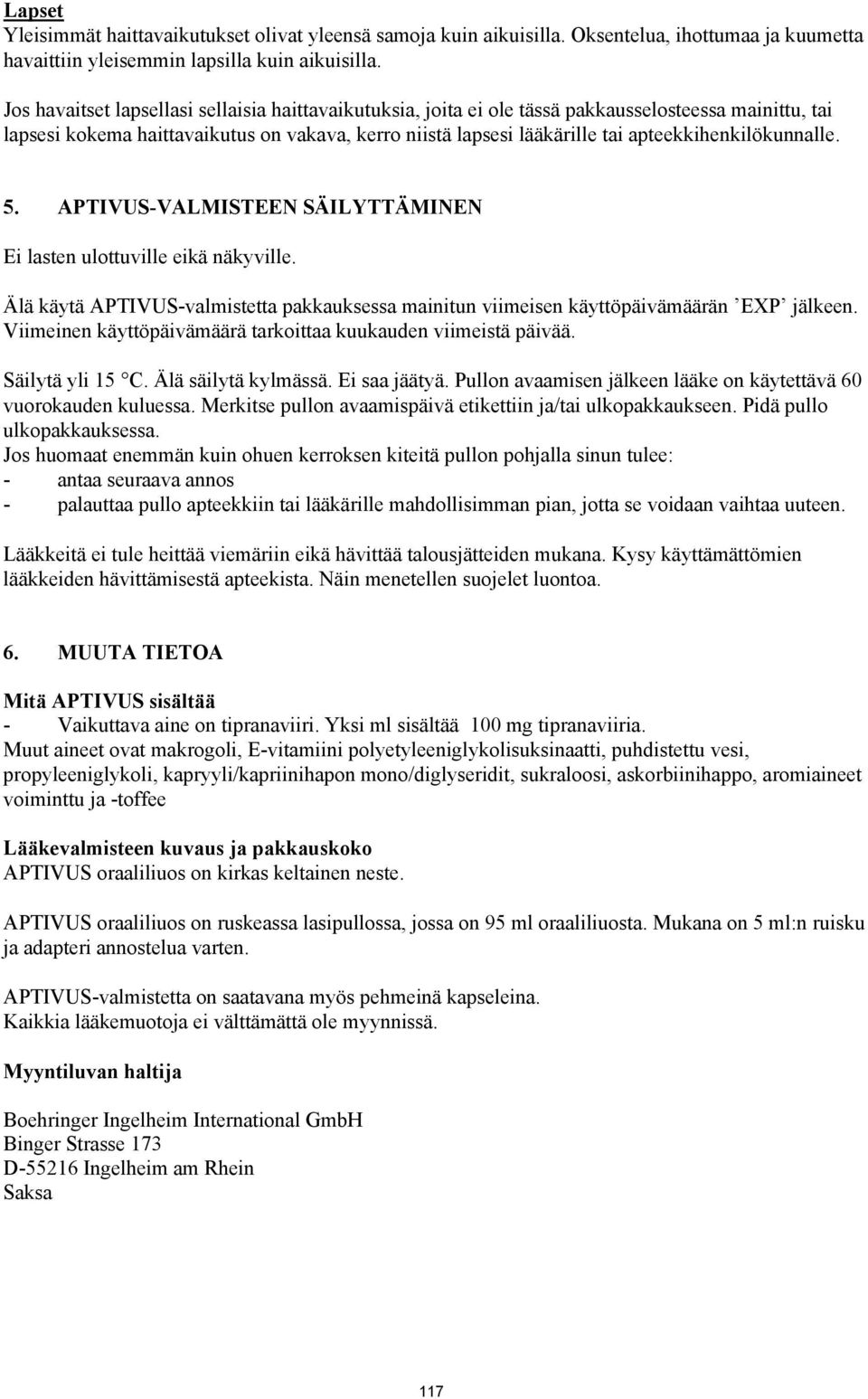 apteekkihenkilökunnalle. 5. APTIVUS-VALMISTEEN SÄILYTTÄMINEN Ei lasten ulottuville eikä näkyville. Älä käytä APTIVUS-valmistetta pakkauksessa mainitun viimeisen käyttöpäivämäärän EXP jälkeen.