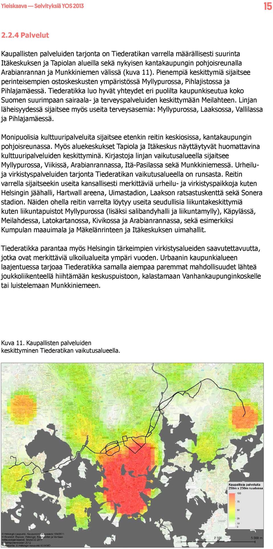 2.4 Palvelut Kaupallisten palveluiden tarjonta on Tiederatikan varrella määrällisesti suurinta Itäkeskuksen ja Tapiolan alueilla sekä nykyisen kantakaupungin pohjoisreunalla Arabianrannan ja