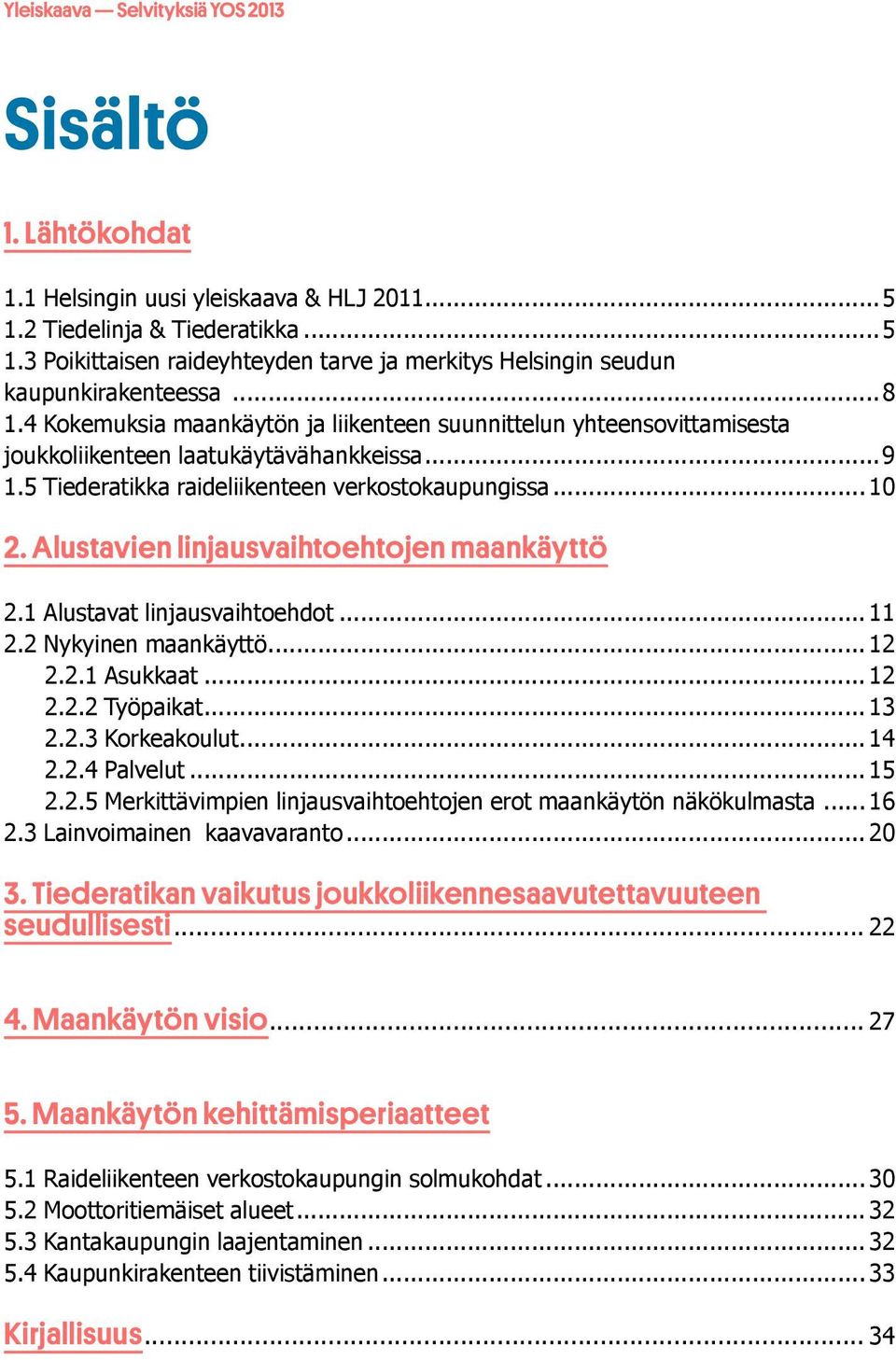 Alustavien linjausvaihtoehtojen maankäyttö 2.1 Alustavat linjausvaihtoehdot... 11 2.2 Nykyinen maankäyttö... 12 2.2.1 Asukkaat... 12 2.2.2 Työpaikat... 13 2.2.3 Korkeakoulut... 14 2.2.4 Palvelut.