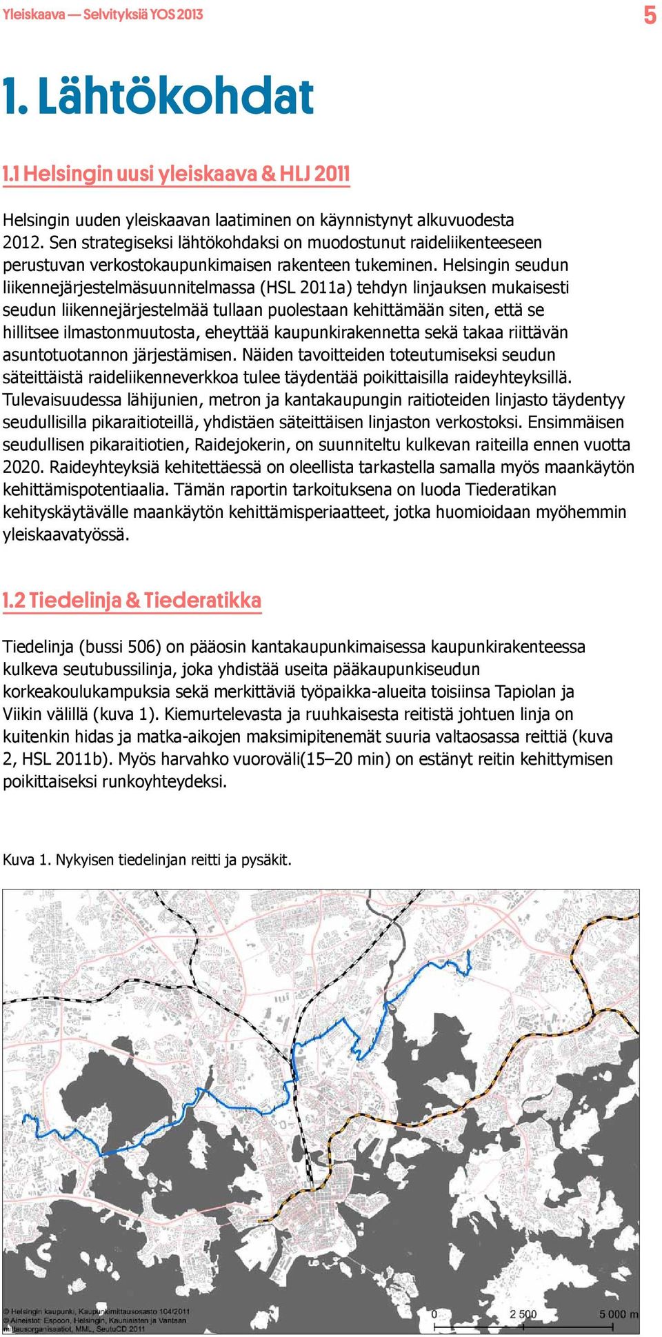 Helsingin seudun liikennejärjestelmäsuunnitelmassa (HSL 2011a) tehdyn linjauksen mukaisesti seudun liikennejärjestelmää tullaan puolestaan kehittämään siten, että se hillitsee ilmastonmuutosta,
