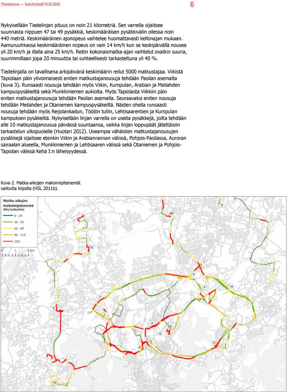 Aamuruuhkassa keskimääräinen nopeus on vain 14 km/h kun se keskipäivällä nousee yli 20 km/h ja illalla aina 25 km/h.