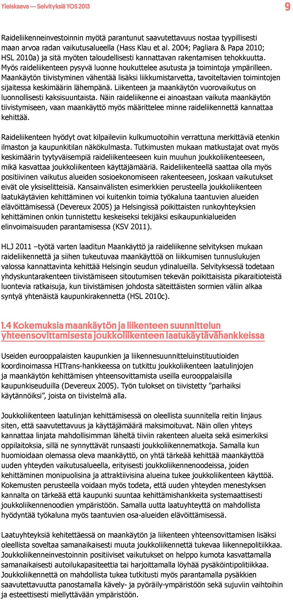 Maankäytön tiivistyminen vähentää lisäksi liikkumistarvetta, tavoiteltavien toimintojen sijaitessa keskimäärin lähempänä. Liikenteen ja maankäytön vuorovaikutus on luonnollisesti kaksisuuntaista.