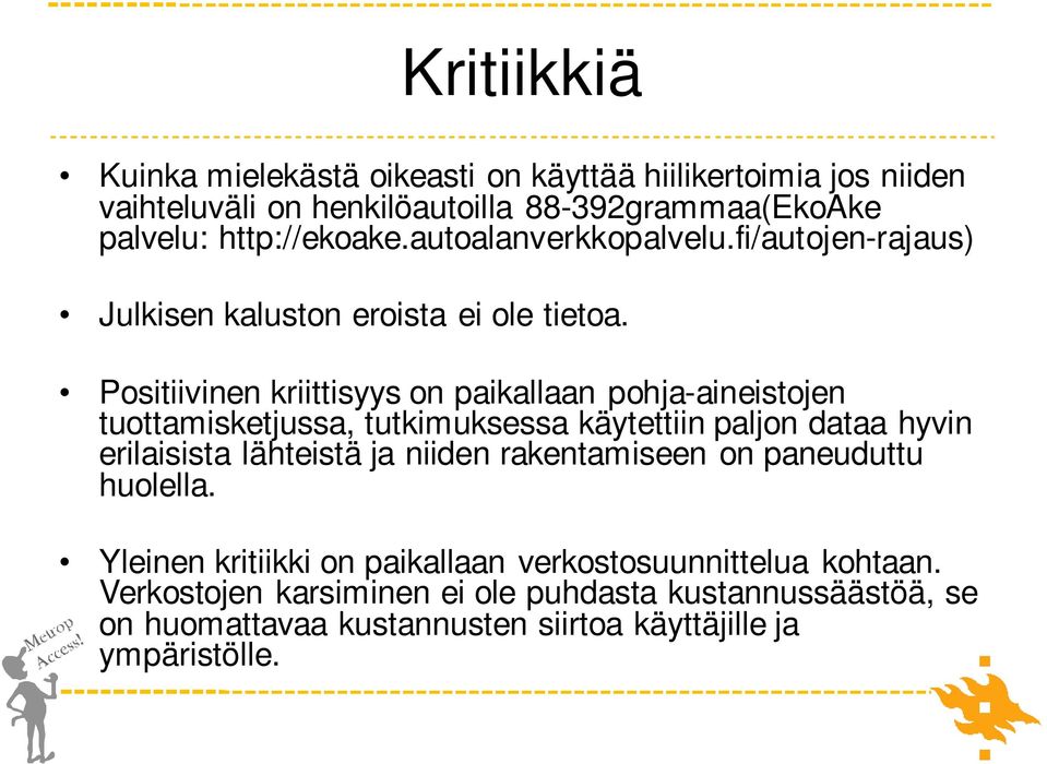 Positiivinen kriittisyys on paikallaan pohja-aineistojen tuottamisketjussa, tutkimuksessa käytettiin paljon dataa hyvin erilaisista lähteistä ja niiden